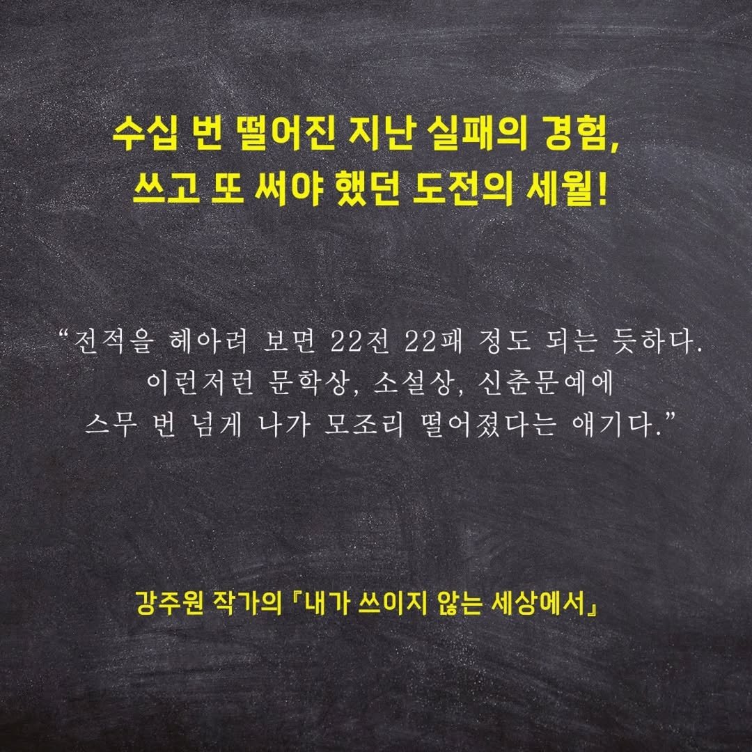 Photo by 다반 / 디페랑스 on August 25, 2025. May be an image of text that says '수십 번 떨어진 지난 실패의 경험, 쓰고 또 써야 했던 도전의 세월! "전적을 헤아려 보면 22전 22패 정도 되는 듯하다. 이런저런 이런저런문학상, 문학상, 소설상, 신춘문예에 스무 번 넘게 나가 모조리 떨어졌다는 얘기다." 강주원 작가의 『내가 쓰이지 않는 세상에서」'.