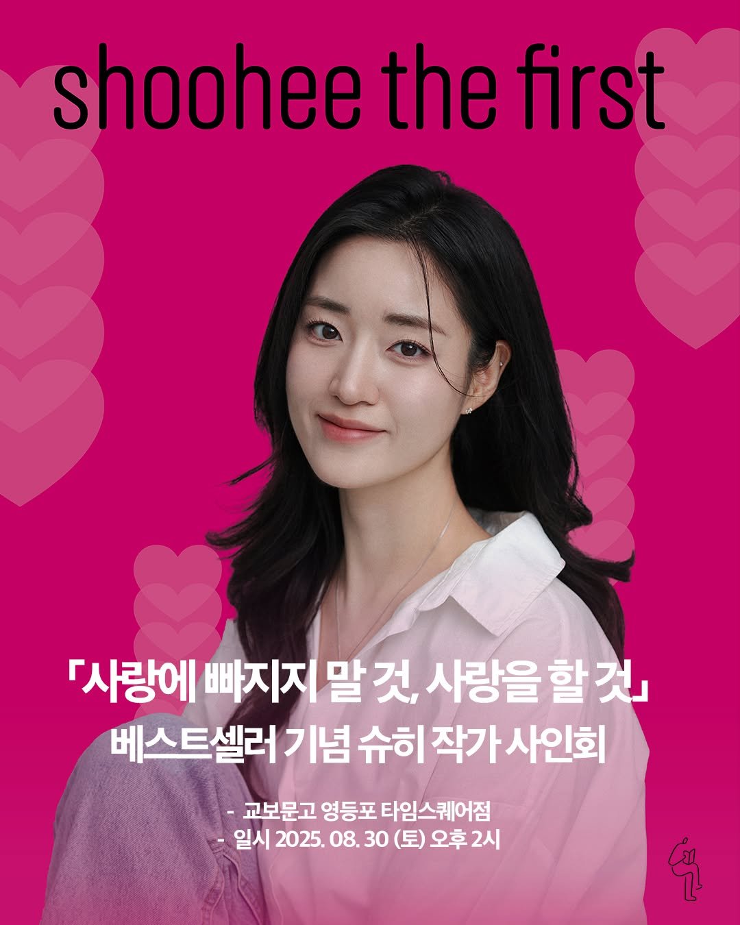 Photo by 딥앤와이드(𝚍𝚎𝚎𝚙 𝚊𝚗𝚍 𝚠𝚒𝚍𝚎) on August 27, 2025. May be an image of 1 person, poster and text that says 'shoohee the first 『사랑에 빠지지 말것, 사랑을 사랑을할것」 베스트셀러 기념 슈히 작가 사인회 교보문고 영등포 타임스퀘어점 일시 2025. 08. 30 (토) 오후 오후2시 2시 空'.