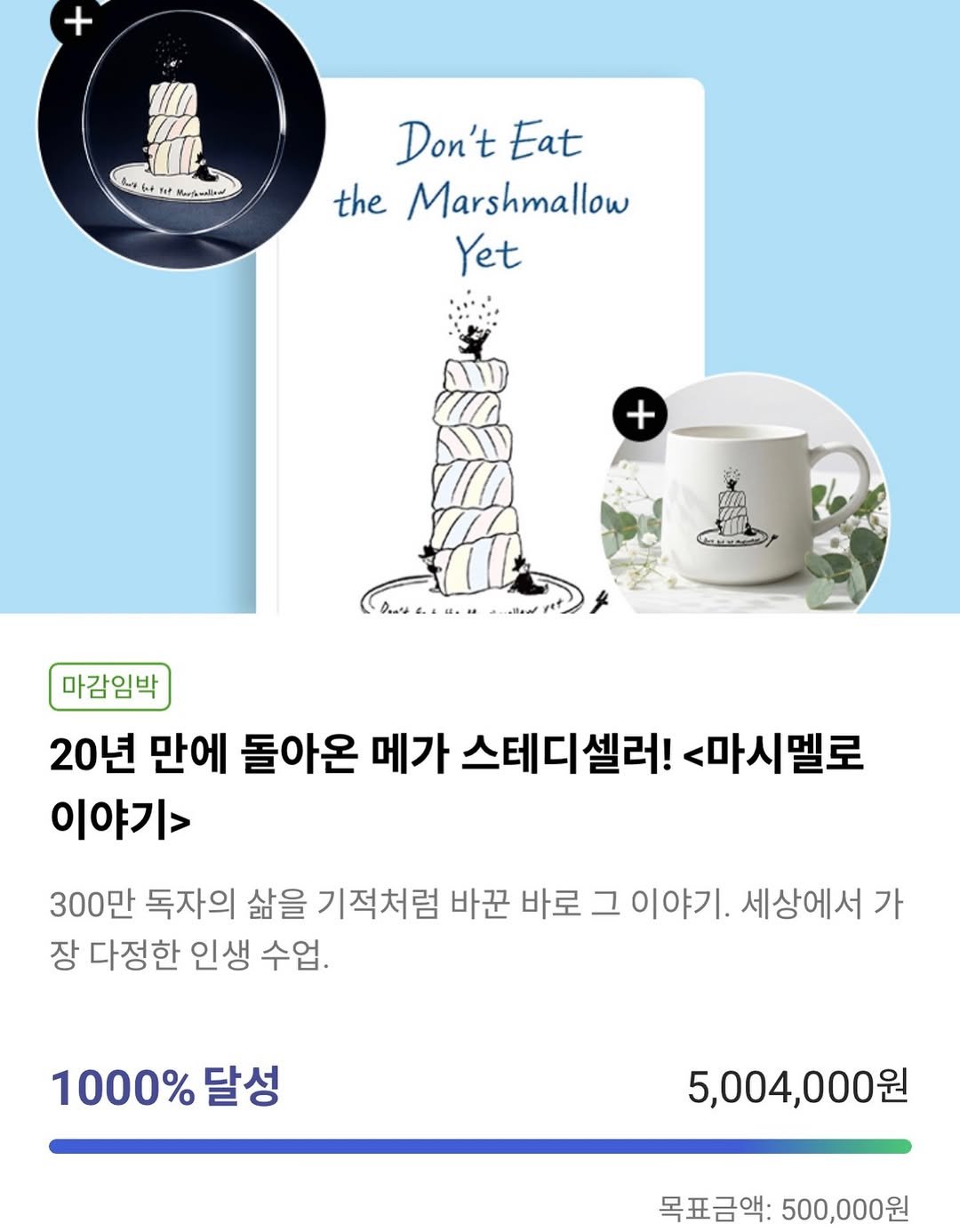 Photo by 딥앤와이드(𝚍𝚎𝚎𝚙 𝚊𝚗𝚍 𝚠𝚒𝚍𝚎) on February 12, 2026. May be an image of ‎text that says '‎+ トタ Mastul eeilaتkاسaا N+ Don't Eat the Marshmallow Yet + اههد_اسن 마감임박 20년 만에 돌아온 메가 스테디셀러! <마시멜로 이야기> 300만 독자의 삶을 기적처럼 바꾼 바로 그 이야기. 세상에서 가 장 다정한 인생 수업. 1000% 1000%달성 달성 5,004,000원 5,004 목표금액: 목표금액:500,000원 500,000원‎'‎.