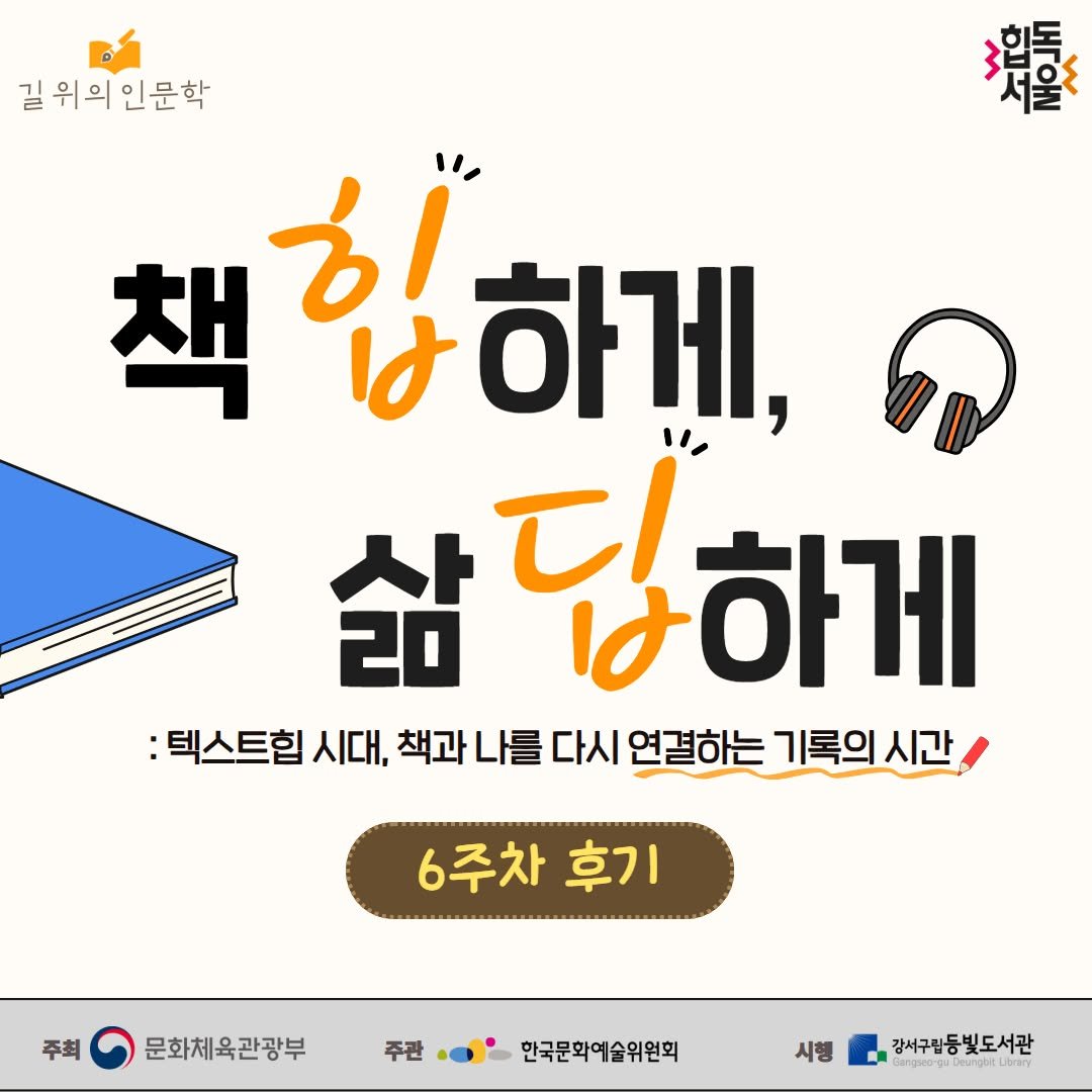 Photo by 강서구립 등빛도서관✨ on August 01, 2025. May be an image of text that says '舞 서울것 길 길위의 길위의인문학 책 책한하게, 책함 힘 하게, ል 삶당하게 Tl 하게 :텍스트힙 시대, 책과 나를 다시 연결하는 기록의 시간 6주차 후기 주최 문화체육관광부 주관 한국문화예술위원회 시행 강서구립동빛도서관 ิูิาลกัูณปเ Gags00-g pooo-giDengat.Dor'.
