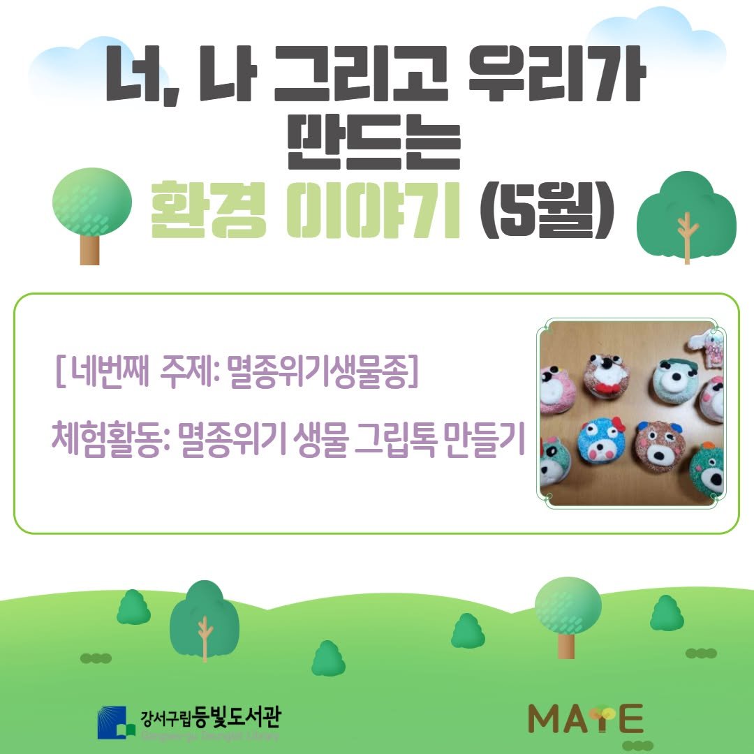 Photo by 강서구립 등빛도서관✨ on April 20, 2026. May be an image of text that says '너, 너,나 나 그리고 우리가 만드는 환경 이야기 (5월) [네번째 주제: 멸종위기생물종] 체험활동: 멸종위기 생물 그립톡 만들기 강서구립등 강서구립등빛도서관 빛도서관 MAYE'.