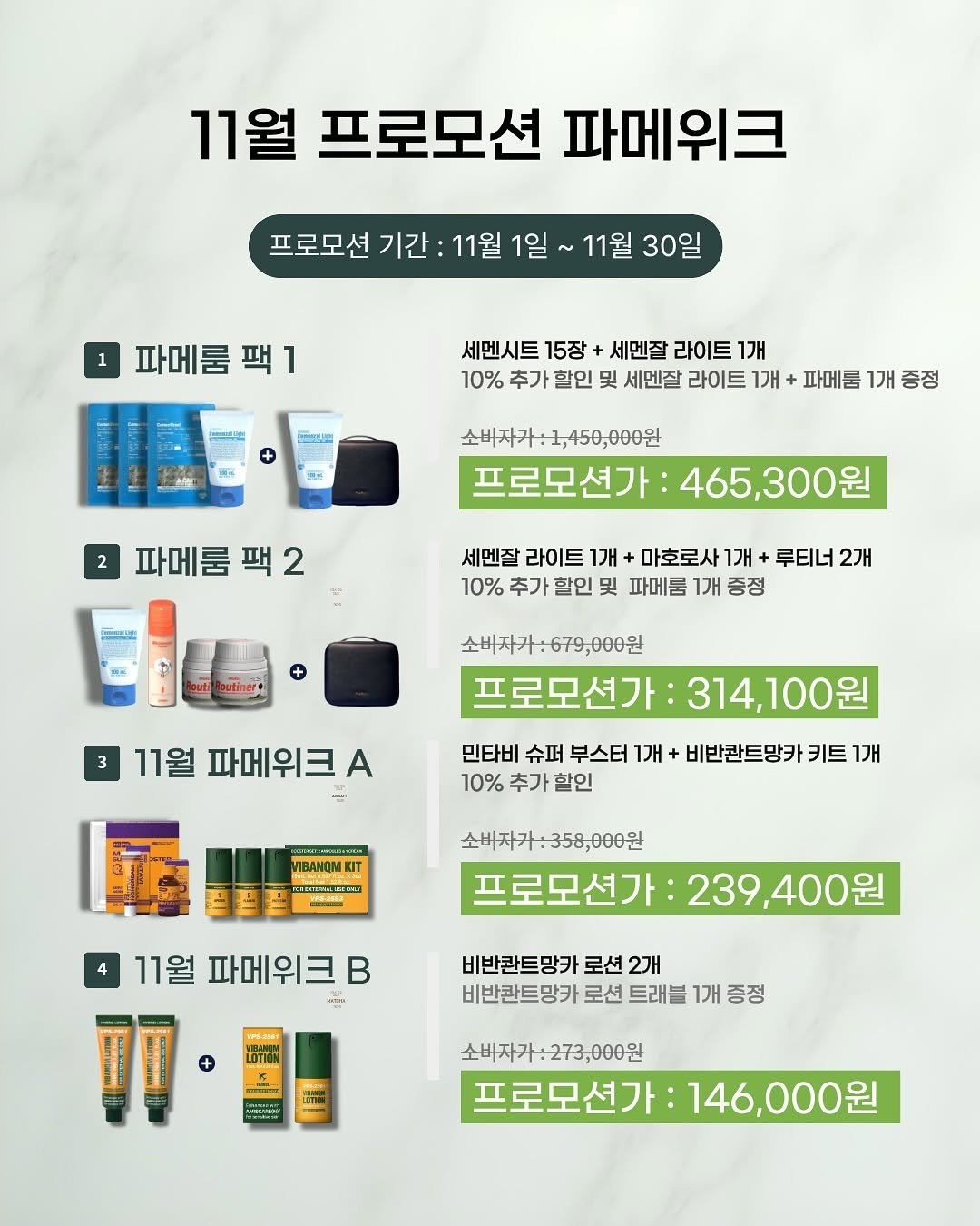 Photo by 디오아르 권유주 on October 31, 2025. May be an image of hair product, hand cream and text that says '11월 프로모션 파메위크 프로모션 기간: 11월 11월1일 1일 ~11월 30일 1 파메룸 팩 1 원l의 รศ 세멘시트 15장 세멘잘 라이트 1개 10% 추가 할인 및 세멘잘 라이트 1개 파메룸 1개 증정 소버자가+1,450,000원 프로모션가 465,300원 파메룸팩2 2 파메룸 팩 세멘잘 라이트 1개 마호로사 1개 루티너 2개 10% 추가 할인 파메룸 1개 증정 소비자가:679,000원 소비자가: 프로모션가: 314,100원 3 11월 파메위크. A 민타비 슈퍼 부스터 1개 비반관트망카 키트 1개 10% 추가 할인 ΒAΝΟΜ KIT 4 11월 파메위크 B 소비자가:358,000원 프로모션가: 239,400원 + LOTION OTION 비반관트망카 로션 2개 비반관트망카 로션 트래블 1개 증정 AE 소비자가:273,000원 프로모션가: 146,000원'.
