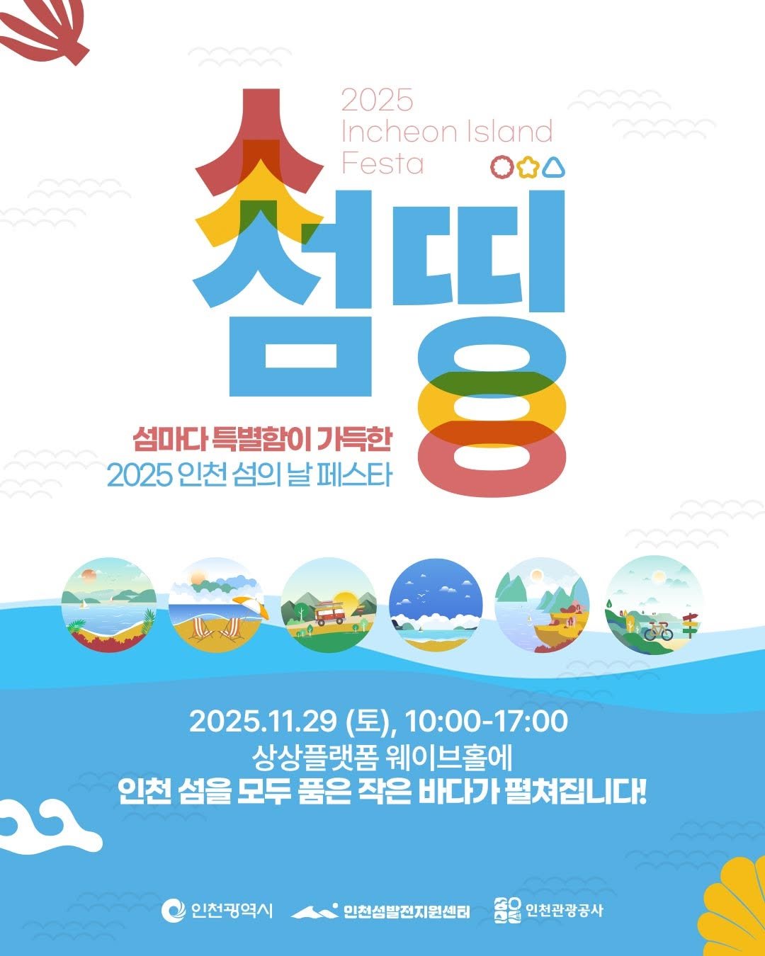 Photo by 인천 여행 정보ㅣ인천관광공사 공식계정 on November 12, 2025. May be an image of poster and text that says 'タりCビ Incheon Island 2025 Festa 섬마다 특별함이 가득한 2025 인천 섬의 날 페스타 8 2025.11.29 (토), 10:00-17:00 17:00 상상플랫폼 웨이브홀에 인천 섬을 모두 품은 작은 바다가 펼쳐집니다! 인천광역시 인천성발전지원센터 인천관광공사'.