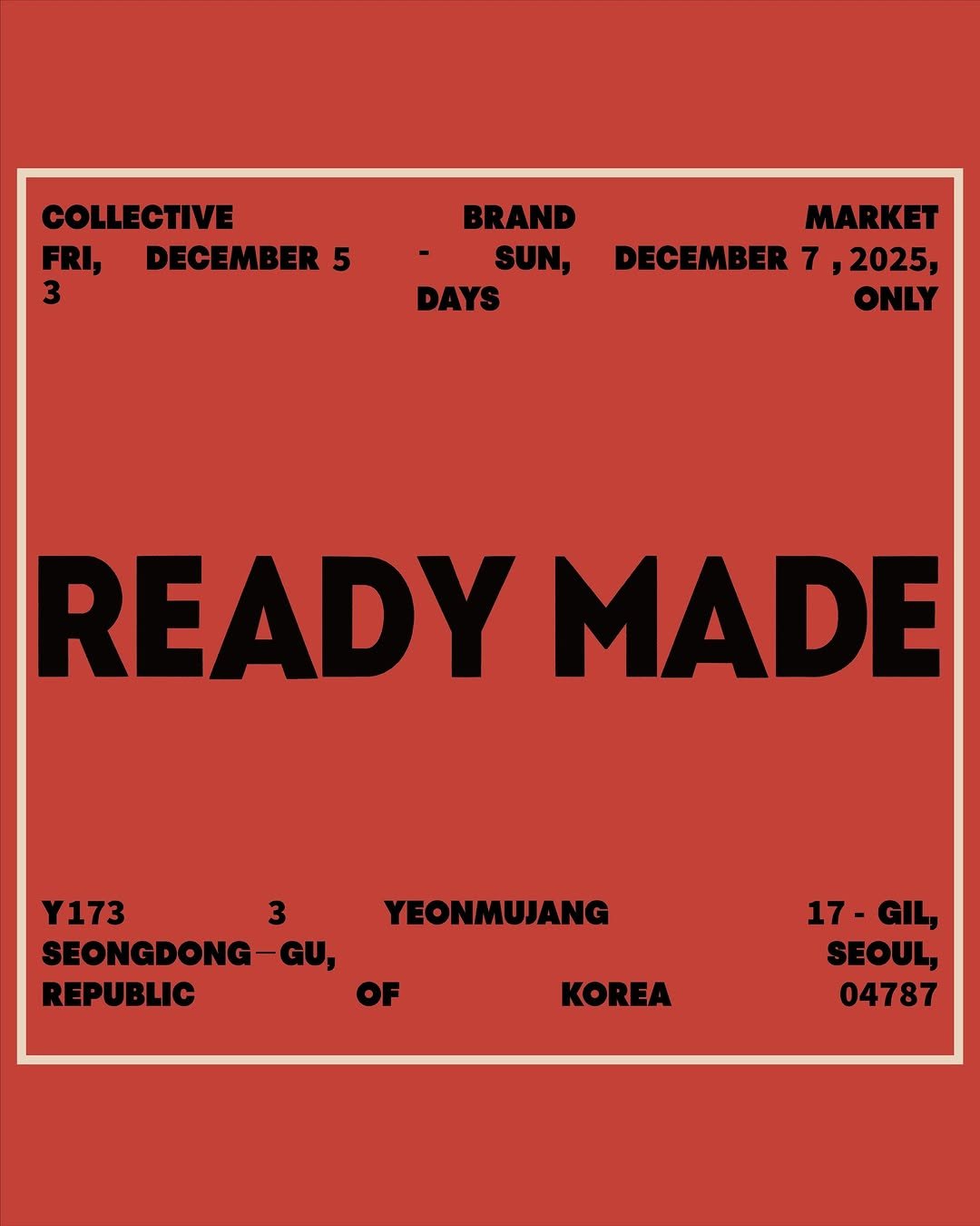 Photo by DNSR 디앤에스알 on December 01, 2025. May be an image of magazine, poster and text that says 'COLLECTIVE FRI, DECEMBER! 5 3 BRAND SUN, SUN, DAYS MARKET DECEMBER' 7 ,2025, ONLY READY MADE Y173 3 SEONGDONG-GU, SEONGDONGGU, -GU, REPUBLIC OF YEONMUJANG 17-GIL, 17- GIL, SEOUL, 04787 KOREA'.