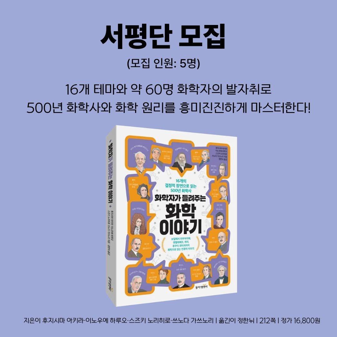Photo by 동아엠앤비 on December 24, 2025. May be an image of book, poster and text that says '서평단 모집 (모집 인원: 5명) 16개 테마와 약 60명 화학자의 발자취로 500년 화학사와 화학 원리를 흥미진진하게 마스터한다! 뽕 16기혁 결정적 창면으로 읽는 는 화학사 화학자가 들려주는 화학 이야기 부갈하지기하ㅋ니트 e 구 푸구역전미커 바삭으로표는 時.限長 蜜 유사영명의 지은이 후지시마 아키라·이노우에 하루오 스즈키 노리히로 쓰노다 가쓰노리 옳긴이 정한뉘 212쪽 정가 16,800원'.