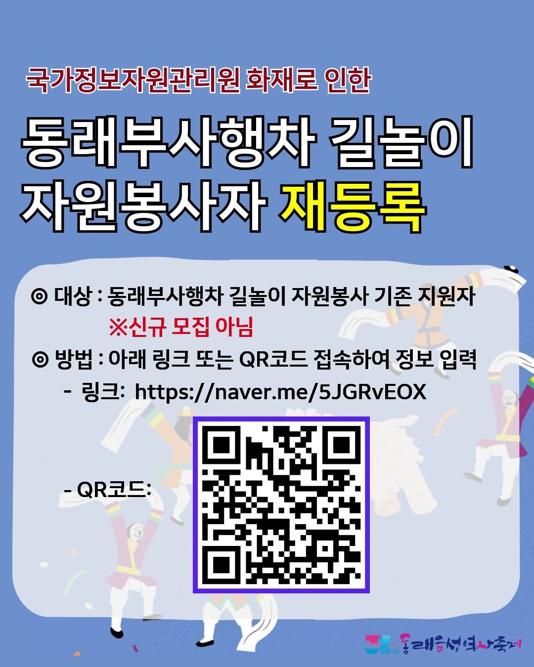 Photo by 동래구청 on October 01, 2025. May be an image of text that says '국가정보자원관리원 화재로 인한 동래부사행차 길놀이 자원봉사자 재등록 Ο 대상 동래부사행차 길놀이 자원봉사 기존 지원자 ※신규 모집 아님 O 방법 아래 링크 또는 QR코드 접속하여 정보 입력 -링크: https:/ https://naver.me/5JGRvEOX 5JGRvEOX -QR코드: 동래음성역사축제'.