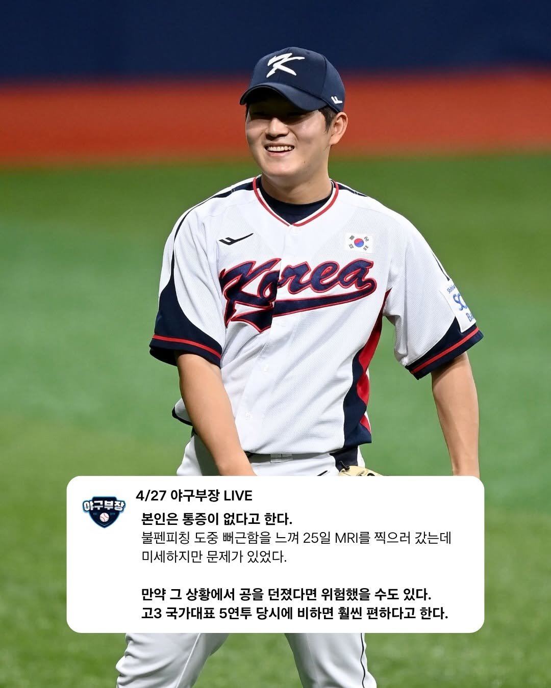 Photo by 두서 on April 27, 2026. May be an image of batting, pitcher and text that says 'Korea ลอน 야구부장 4/27 야구부장 LIVE 본인은 통증이 없다고 한다. 불펜피칭 도중 뻐근함을 느껴 25일 .RI를 찍으러 갔는데 미세하지만 문제가 있었다. 만약 그 상황에서 공을 던졌다면 위험했을 수도 있다. 고3 국가대표 5연투 당시에 비하면 훨씬 편하다고 한다.'.