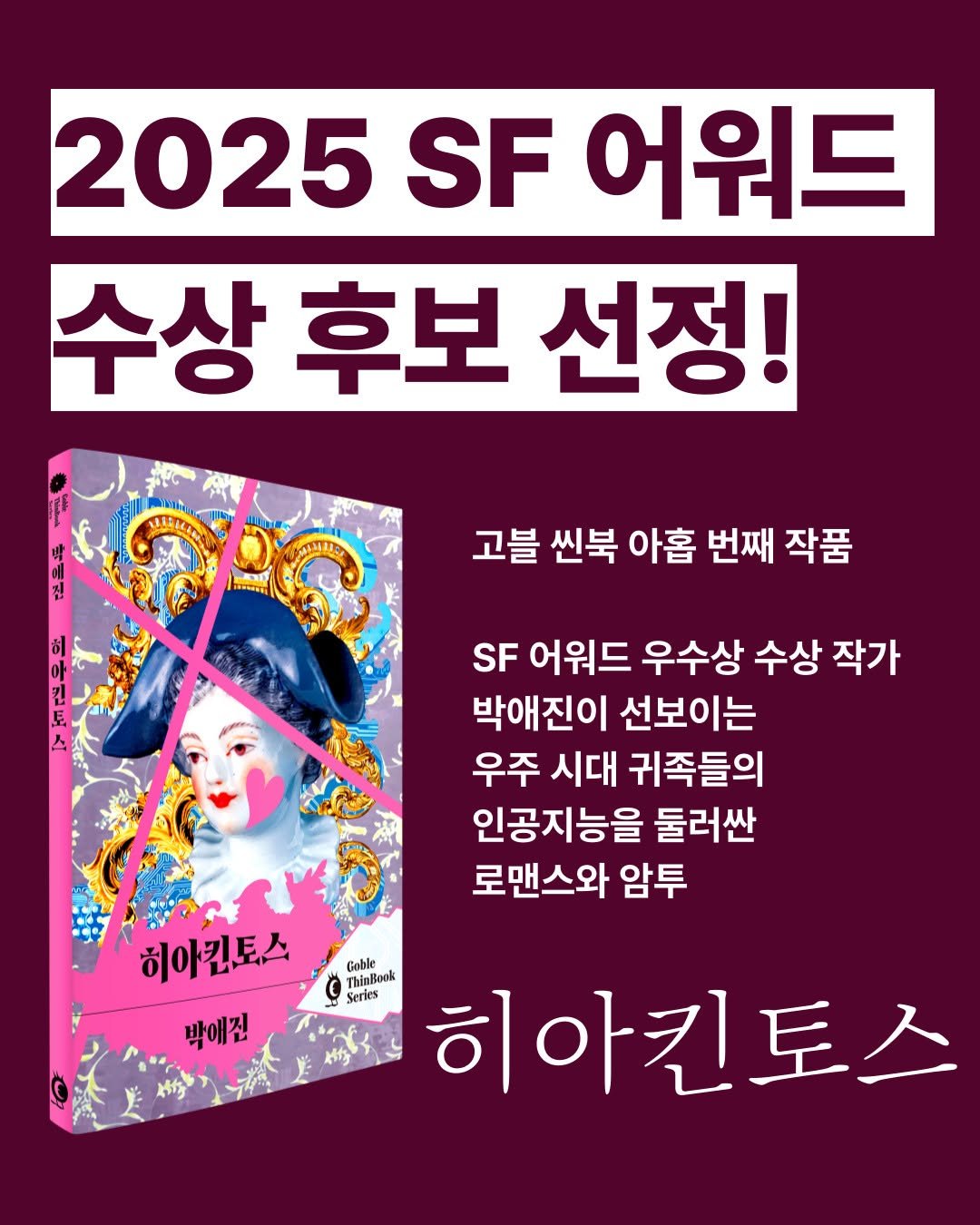 Photo by 도서출판 들녘 on September 25, 2025. May be an illustration of 1 person, poster, book, magazine, card and text that says '2025 SF 어워드 수상 후보 선정! 고블 씬북 아홉 번째 작품 킨 豆 스 SF 어워드 우수상 수상 작가 박애진이 선보이는 우주 시대 귀족들의 인공지능을 둘러싼 로맨스와 암투 히아김토스 박애짚 Coble ThinBook Series 히아킨토스'.