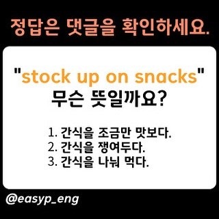 Photo by 이지픽영어 | 일상영어회화 | 영어표현 on September 26, 2025. May be an image of text that says '정답은 댓글을 확인하세요. "stock up on snacks" 무슨 뜻일까요? 1. 간식을 조금만 맛보다. 2. 간식을 쟁여두다. 3. 간식을 나눠 먹다. @easyp_eng'.