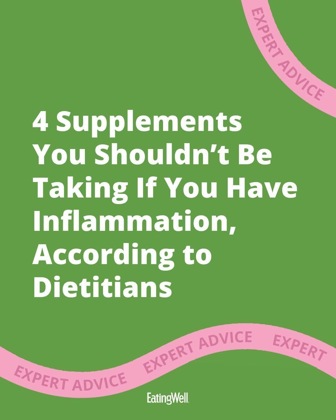 Photo by EatingWell on April 25, 2026. May be an image of text that says 'સાકા EXP EXPERT ERT APИcE ADVICE 4 Supplements You Shouldn't Be Taking If You Have Inflammation, According to Dietitians EXPERT PE ADVICE EXPERT EXPERT ADVICE EatingWell.'.