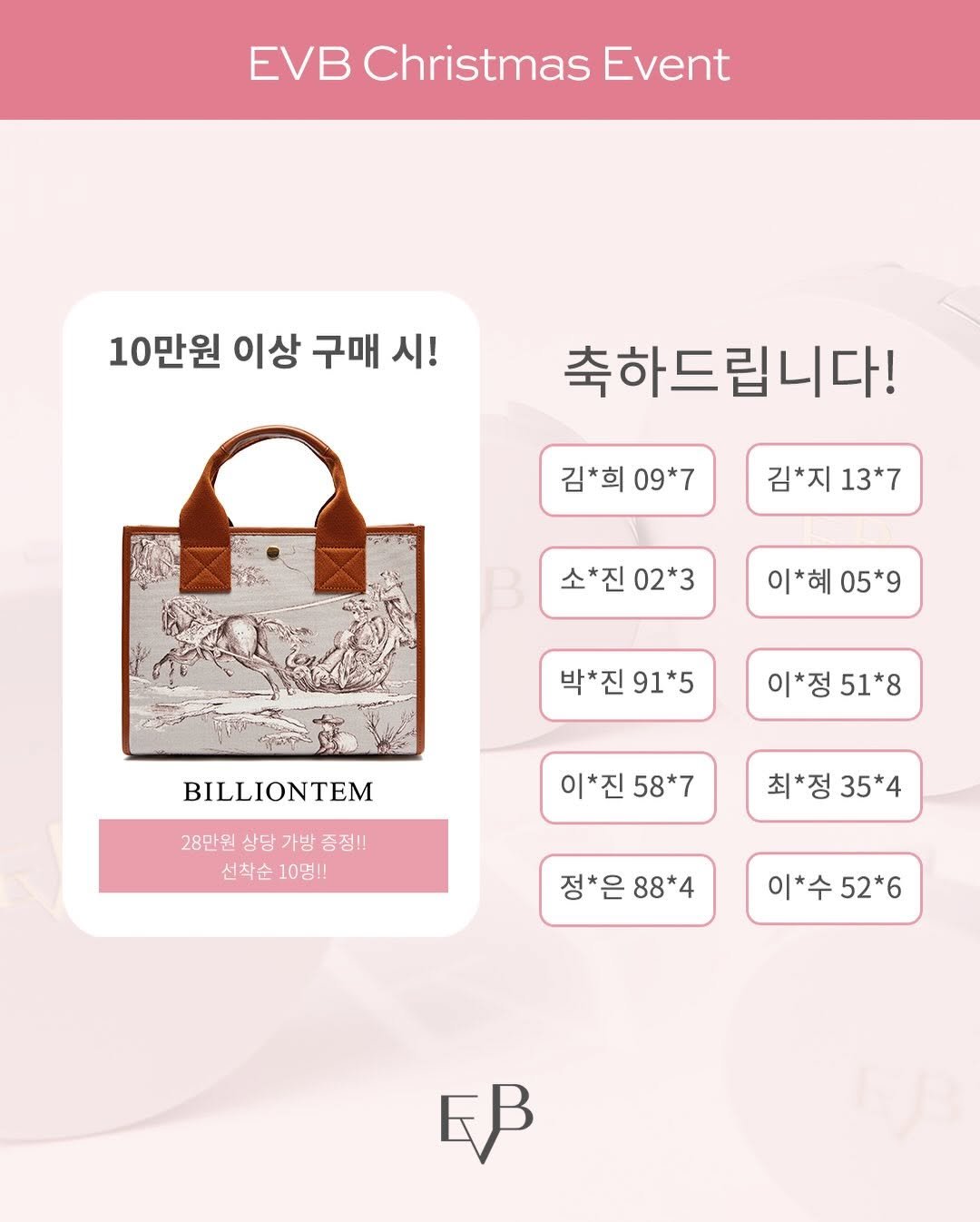 Photo by 박은지 on December 22, 2025. May be an image of poster, card, purse and text that says 'EVB Christmas Event 10만원 이상 구매 시! 축하드립니다! 김*희09*7 김*희 09*7 김*지 13*7 소*진02*3 소*진 02*3 이*혜 05*9 박*진 91*5 이*정 51*8 BILLIONTEM 28만원 상당 가방 28만원상담가방증정!! 가방증정 증정!! 선착슨 선착순10명!! 10명!! 이*진 58*7 최*정 35*4 정* *은 88*4 이* 이*수52*6 |*수 52*6 6B'.
