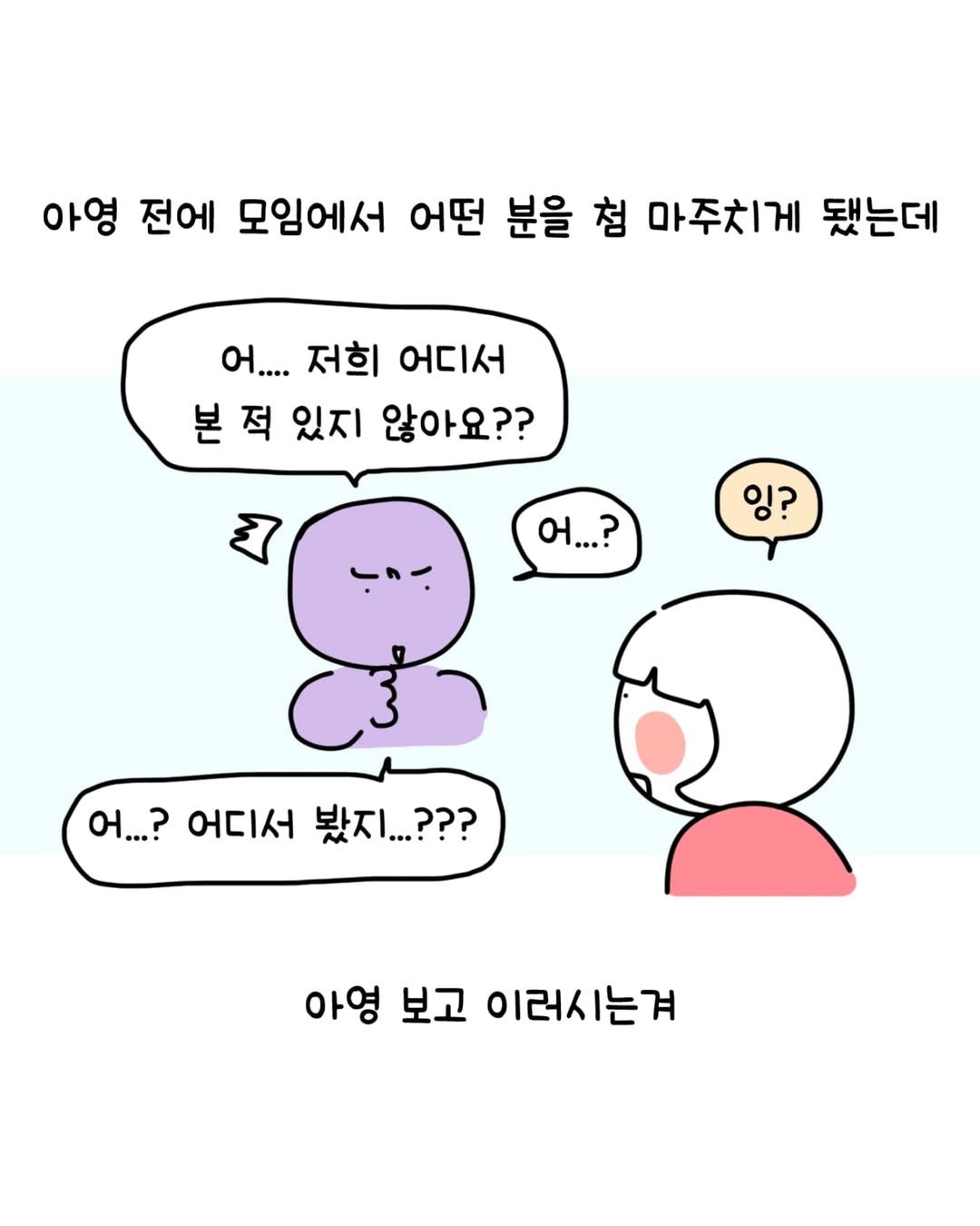 Photo by 동땡들과 행복한 엔프피 앙영 on July 03, 2025. May be a doodle of pie and text that says '아영 전에 모임에서 어떤 분을 첨 마주치게 됐는데 ભ.... 저희 어디서 본 적 있지 않아요?? 2 ભ...? 잉? ભ...? 여..?어디서봤.지.??? 어디서 봤지...??? 아영 보고 이러시는겨'.