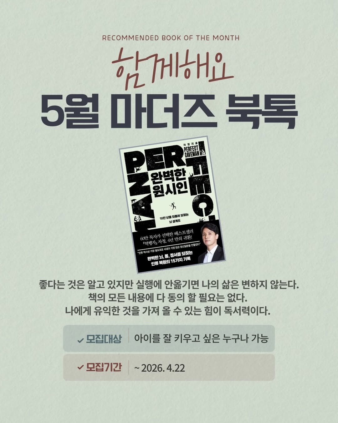 Photo by 영어독립 선미쌤 | 영어교육 • 엄마표영어 • 영어습관 on April 15, 2026. May be an image of poster, book and text that says 'RECOMMENDED BK OF THE ΜΟΝΤΗ 함께해요 5월 마더즈 5월마더즈북톡 북톡 PERFEH PEMET 완벽한 원시인 1만년 1만번김불러외볼 ㅂ설제도 山番 점서를 되겠는 인류 원백한 복편의 15가지가 좋다는 것은 알고 있지만 실행에 안옮기면 나의 삶은 변하지 않는다. 책의 모든 내용에 다 동의 할 필요는 없다. 나에게 유익한 것을 가져 올 수 있는 힘이 독서력이다. 모집대상 아이를 잘 키우고 싶은 누구나 가능 모집기간 ~2026.4.22 4.22'.
