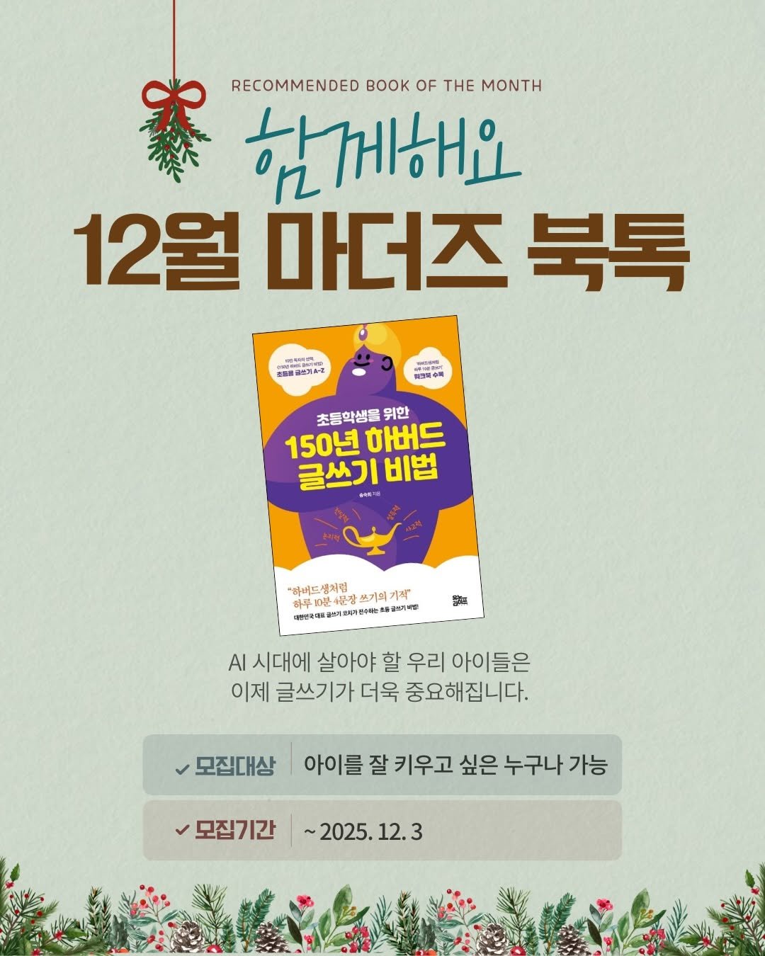 Photo by 영어독립 선미쌤 | 영어교육 • 엄마표영어 • 영어습관 on November 27, 2025. May be an image of poster, magazine and text that says 'RECOMMENDED K OF THE MONTH 함께해요 12월 마더즈 북톡 코트코금손기사간 김크북수록 초등학생을 위한 150년 화버드 글쓰기 비법 "하버드 "하버드쟁처럼 쓰기외기적 外平年相身你善的目 라버드생거진상쓰기회기적" 기적" 10분-4분 쓰기의 대운연국대 스크티어전수하는 製 시대에 살아야 할 우리 아이들은 이제 글쓰기가 더욱 중요해집니다. 모집대상 아이를 잘 키우고 싶은 누구나 가능 모집기간 ~2025. 12.3 ~2025.12.3 3'.