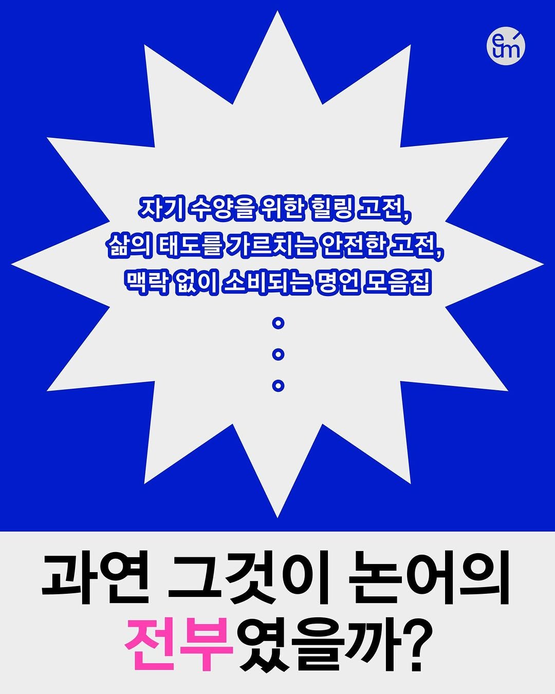 Photo by 출판사 이음 on January 21, 2026. May be an image of poster and text that says 'Em 자기수양을위한힐링고전, 위한 힐링 고전, 수양을 위한힐링: 삶의 태도를 가르치는 안전 한 삶의태도를가르치는안전한고전, 고전, 맥락없이소비되는명언모음집 맥락 맥락없이 없이 소비되는 명언 모음집 과연 그것이 과연그것이논어의 논어의 전부였을까?'.