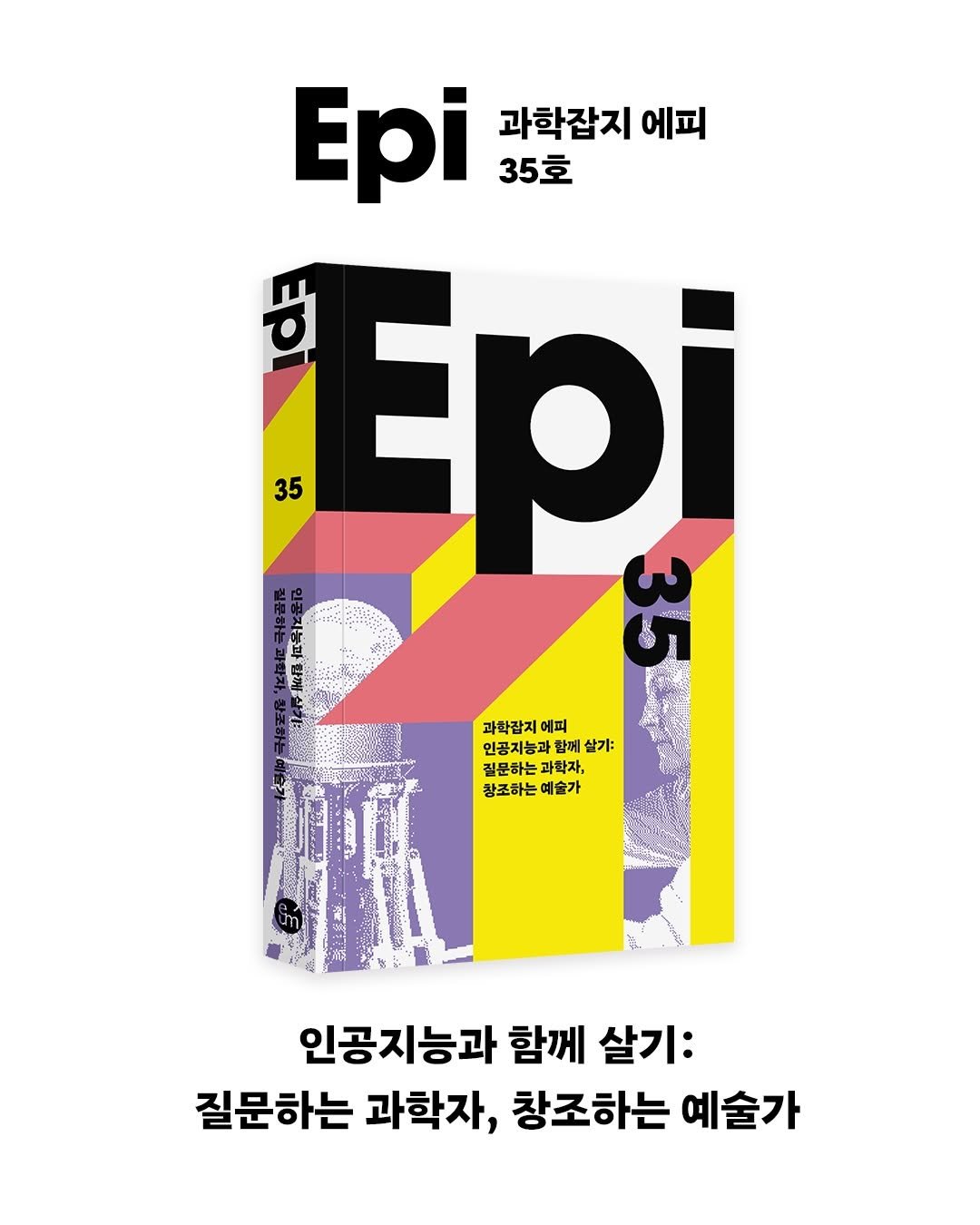 Photo by 출판사 이음 on March 12, 2026. May be an image of poster, magazine and text that says 'Epi 35호 과학잡지 에피 35 Epi 当5 과학잡지 예피 인공지능과 함버 살기: 질문하는 질문하는과학자, 과확자, 창조하는 예술가 인공지능과 함께 살기: 질문하는 과학자, 창조하는 예술가'.