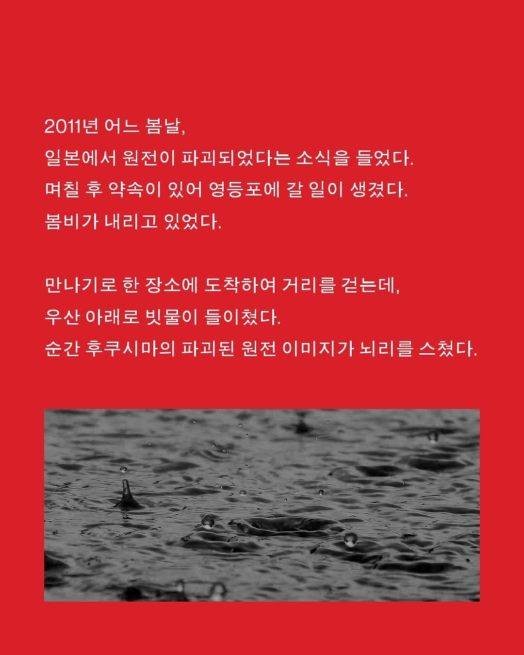 Photo by 출판사 이음 on September 19, 2025. May be an image of magazine, poster and text that says '2011년 어느 봄날, 일본에서 원전이 파괴되었다는 소식을 들었다. 며칠 후 약속이 있어 영등포에 갈일이 생겼다. 봄비가 내리고 있었다. 만나기로 한 장소에 도착하여 거리를 걷는데, 우산 아래로 빗물이 들이쳤다. 순간 후쿠시마의 파괴된 원전 미지가 뇌리를 를 스쳤다.'.