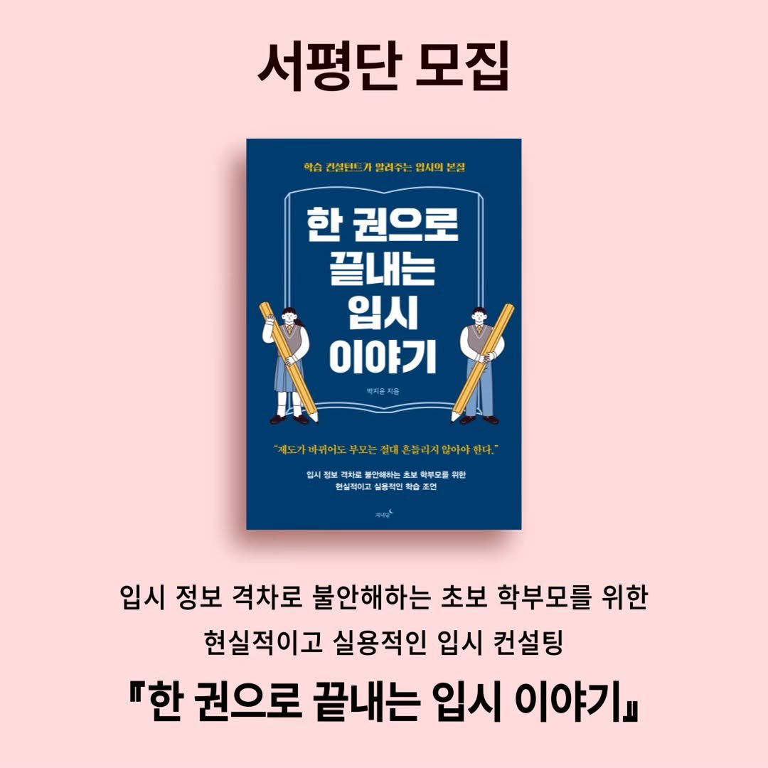 Photo by 저녁달출판사 on February 24, 2026. May be an image of book and text that says '서평단 모집 선청년보 열려주는 스년트가열레주는 여술신하년트기함레수노없시어본점 입사에 한 권으로 끌내는 입시 이야기 제도가바쉬어도부모는 .보는 바쉬어도 정대 흔들리지 다운 정보 불인해하는 현실착이고 실음적인 회부모듬 한 초면 입시 정보 격차로 불안해하는 초보 학부모를 위한 현실적이고 실용적인 입시 컨설팅 『한 권으로 끝내는 입시 이야기』'.