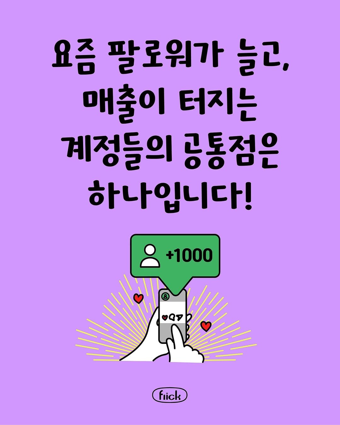 Photo by 플리크 on September 18, 2025. May be an image of text that says '요즘 팔로워가 늘고, 매출이 터지는 계정들의 공통점은 하나입니다! +1000 fiick'.