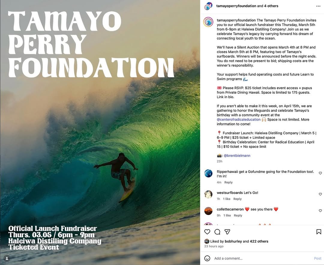 Photo by Pete Hodgson on March 03, 2026. May be an image of surfboard, magazine, poster, water and text that says 'tamayoperryfoundation nd 4athers tamayoperryfoundation from Tamayo invites Thursday, Distilling Compary TAMAYO PERRY FOUNDATION ream of Auction March Tamayo PM and winner' present ends. the Swim pragrams $25 includes Hawaii. Space Firnited able guests. make are week, 15th, sand celebrate th tthe Spaceis ot fimitad. Mara Fundraiser 15| Haleiwa Distilling Company| March5 Center Bpece imit Radical Education| April @brentbielmann 23h flipporhawaii get Gofundma going Raply rtha Foundation too!. westsurfboardsLet'sG Ga! 1like Reply Official Launch Fundraiser Thurs. 03.05 6pm 9pm Haleiwa Distilling Compang Ticketed Event collettecameron Sh 1lika ee you there Liked hours bobhurley and 422 others Add comment... Post'.