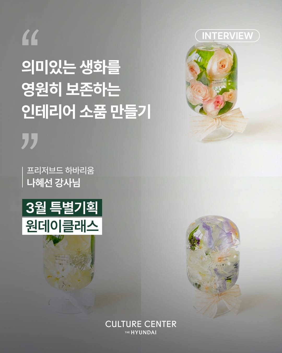 Photo shared by 더현대컬처 | CH 1985 & 문화센터 on March 06, 2026 tagging @florist_hyeseon. May be an image of poster, magazine, baby's-breath and text that says 'INTERVIEW " 의미있는 생화를 영원히 보존하는 인테리어 소품 만들기 " 프리저브드 하바리움 나혜선 강사님 3월 특별기획 원데이클래스 CULTURE CULTURECENTER CENTER THE HYUNDAI ΤиΣ HYUNDAI'.