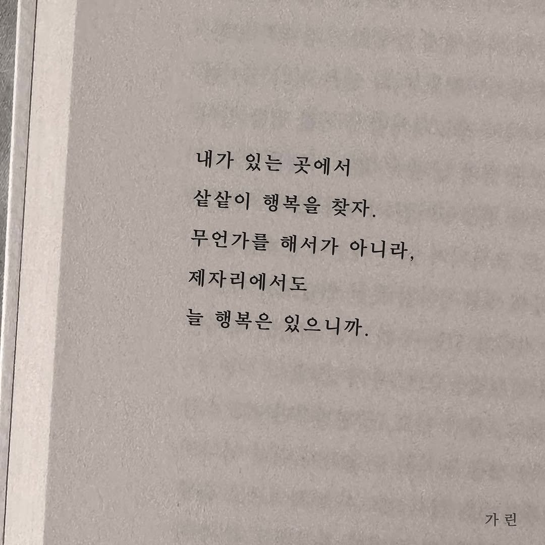 Photo by 가 린 on November 13, 2025. May be an image of book and text that says '내가 있는 곳에서 살살이 행복을 찾자. 무언가를 해서가 아니라, 제자리에서도 늘 행복은 있으니까. 가린 가린 가'.