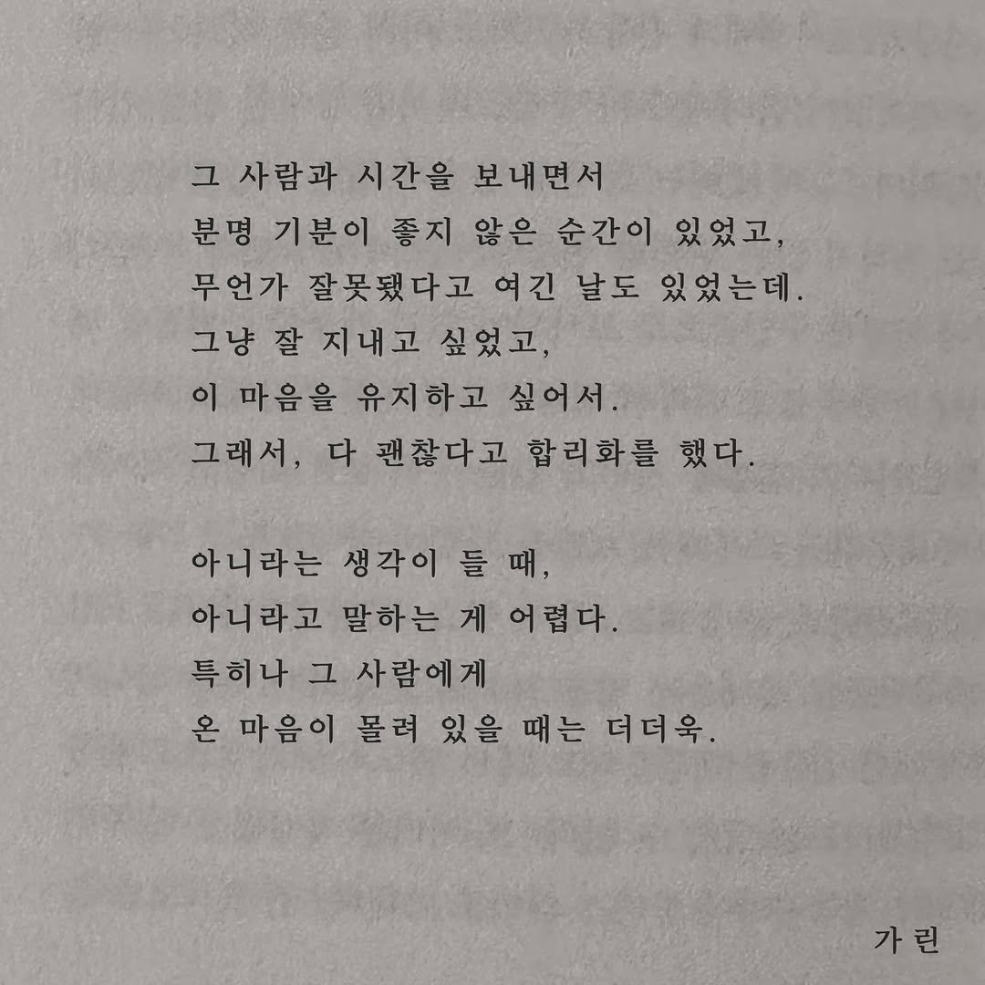 Photo by 가 린 on April 25, 2026. May be an image of book and text that says '그 사람과 시간을 보내면서 분명 기분이 좋지 않은 순간이 있었고, 무언가 잘못됐다고 여긴 날도 있었는데. 그냥 잘 지내고 싶었고, 이 마음을 유지하고 싶어서. 그래서, 다 괜찮다고 합리화를 했다. 아니라는 생각이 들 아니라고 말하는 게 어렵다. 특히나 그 사람에게 온 마음이 몰려 있을 때는 더더욱. 가린 가'.