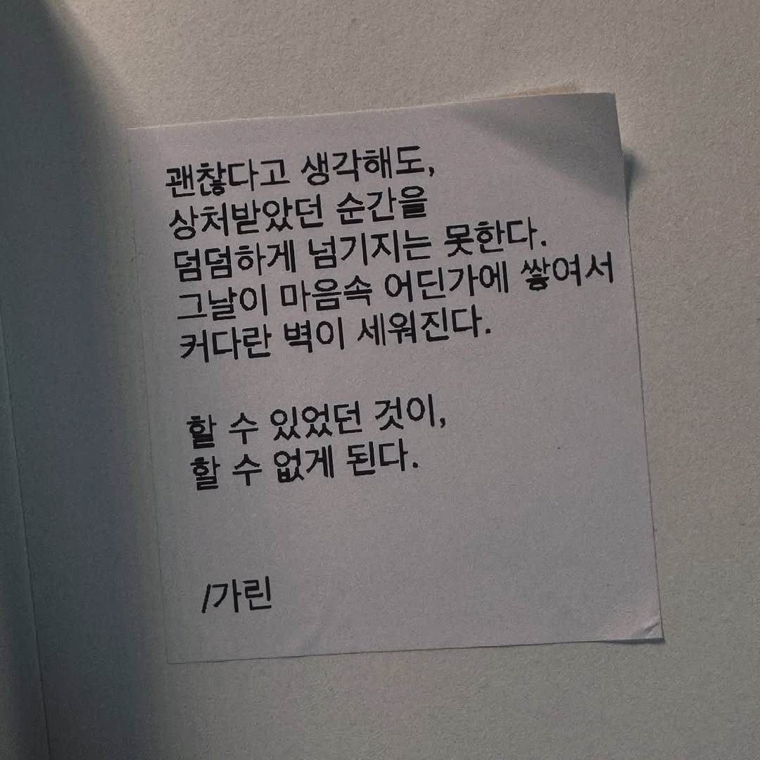 Photo by 가 린 on April 06, 2026. May be an image of text that says '괜찮다고 생각해도, 상처받았던 순간을 덤덤하게 기지는 못한다. 그날이 마음속 어딘가에 쌓여서 커다란 벽이 세워진다. 할 수 있었던 것이, 할수 수 없게 된다. /가린'.