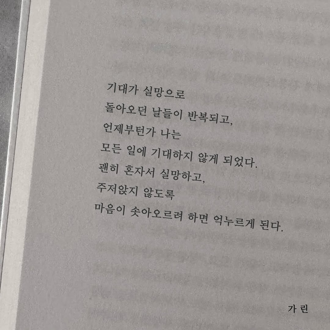 Photo by 가 린 on December 11, 2025. May be an image of book and text that says '기대가 기대가실망으로 실망으로 돌아오던 날들이 반복되고, 언제부턴가 나는 모든 일에 기대하지 않게 되었다. 괜히 혼자서 실망하고, 주저앉지 않도록 마음이 솟아오르려 하면 억누르게 된다. 가린'.