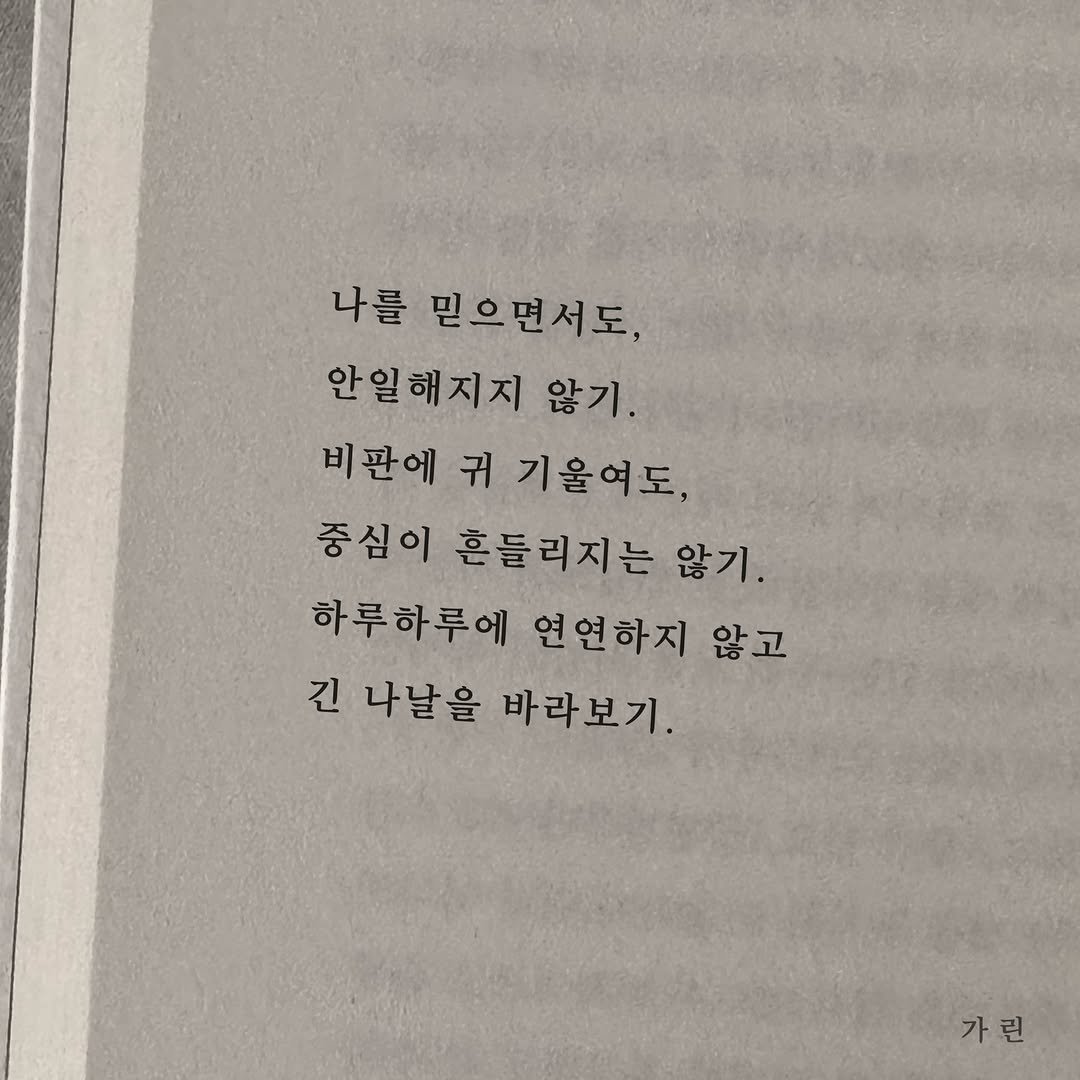 Photo by 가 린 on April 17, 2026. May be an image of book and text that says '나를 믿으면서도, 안일해지지 않기. 비판에 귀 기울여도, 중심이 흔들리지는 않기. 하루하루에 연연하지 않고 긴 나날을 바라보기 가린 가린 가'.