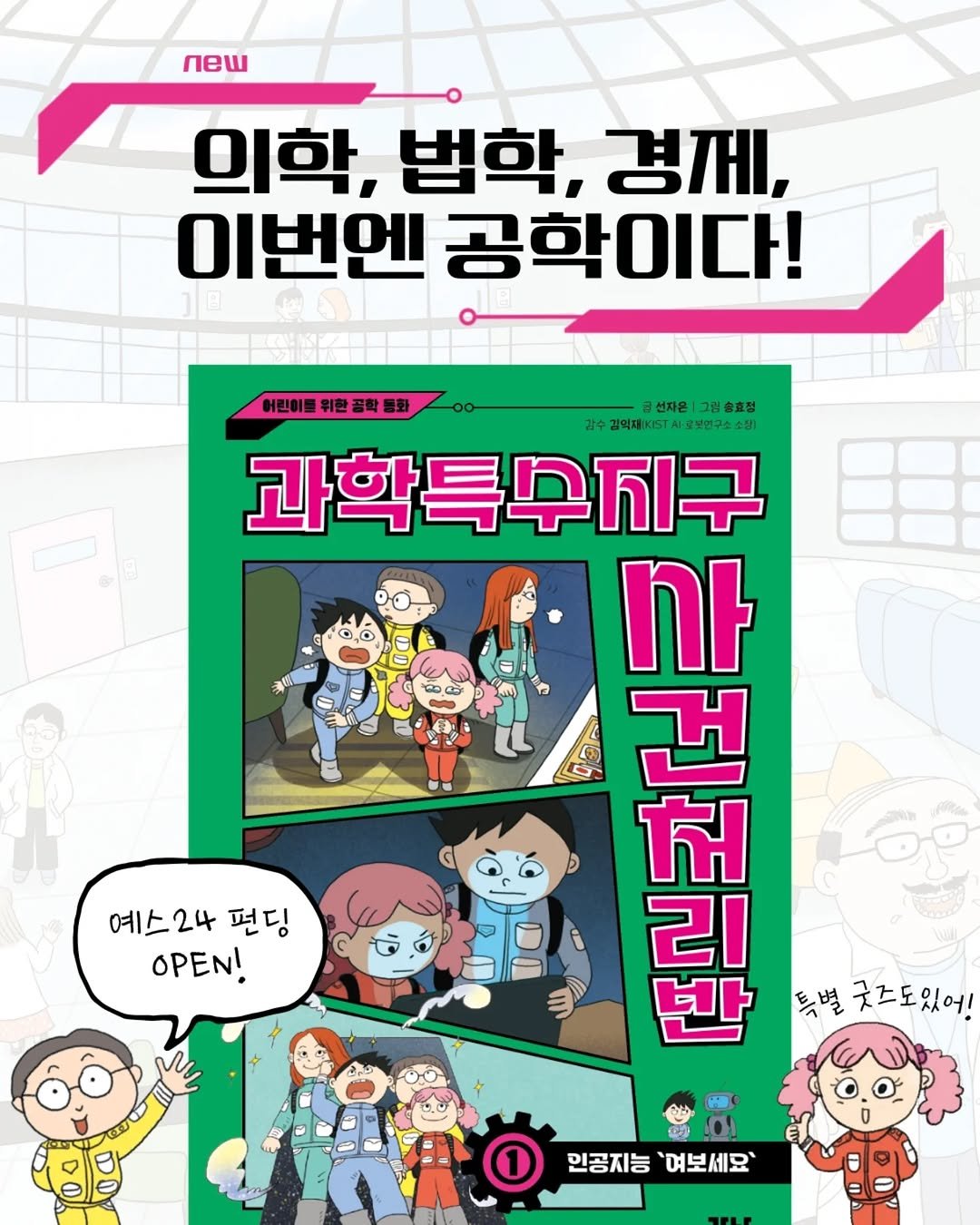 Photo by 가나출판사 on March 24, 2026. May be an image of magazine, poster, book and text that says 'new 의학, 의학,법학,경제, 법학, 경께, 이번엔 공학이다! 어린이를위한공학통화 허린이를 선자은|그림회 선자은 그림송효전 고수김억제:<ST사우무면구상소장) 그림 총효정 감수 김역재!ST 로보면구소 과학특무지구 ト 球 21 건 刻 반 특별 굿즈도있어 예스24 펀딩 OPEN! 민공지능 '여보세요''.