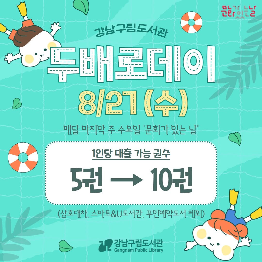 Photo by 강남구립도서관 on August 20, 2025. May be an image of ‎poster and ‎text that says '‎문화있는날 עראם an 강남구림도서관 두배로데이 8/27(수) 매달 마지막 주 수요일 '문화가 있는 날' 1인당 대출 가능 권수 5권 10권 (상호대차, 스마트&U도서관. 무인예약도서 제외) 강남구립도서관 Gangnam GangnamPublicLibrary Public Library‎'‎‎.