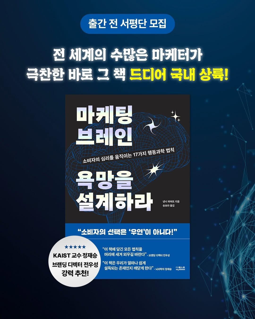 Photo by 도서출판 길벗 on February 19, 2026. May be an image of text that says '출간 전 서평단 모집 전 세계의 수많은 마케터가 극찬한 바로 그 책 드디어 국내 상륙! 마케팅 브레인 소비자의 심리를 움직이는 17가지 행동과학 법척 욕망을 설계하라 년시하이드자몽 년시 이드 자몽 숲보러올김 "소비자의 선택은 '연'이 아니다!" *이 백에 *이책에담긴모든범척을 담긴모 담간 모든 범척을 KAIST 교수 정재승 머리에 외우길 바란다" 브랜딜 백디 머리에세게외우권바란다"·번민대특전민 전부설 브랜딩 디렉터 전우성 설득되는 존재인지 깨닫게 한다" 뇌라력자정배송 "이 우리가 쉽게 강력 강력추천! 추천! 더펙스트'.