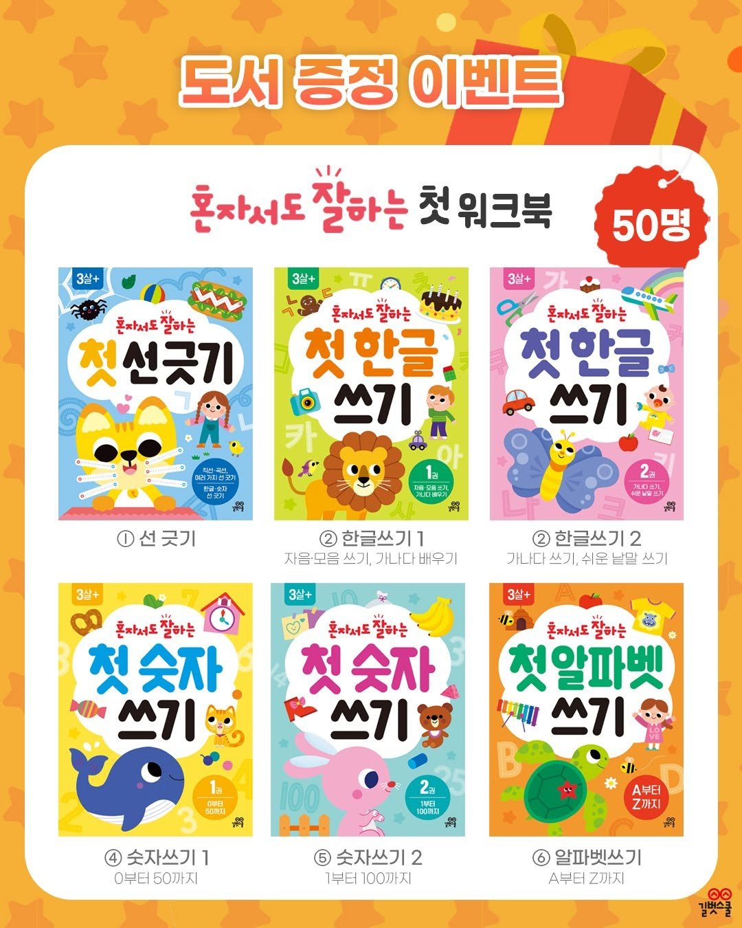 Photo by 길벗스쿨 키즈 on September 22, 2025. May be a cartoon of card and text that says '도서 도서증정이벤트 증정 이벤트 3살+ 혼자서도 잘하는 첫위크북 3살+ 50명 3살+ 혼짜서도 혼자서도잘하는 잘하는 첫선긋기 혼짜서도 혼짜서도잘라는 잘하는 첫한글 쓰기 카 혼자서도 혼짜쳐도잘하는 잘하는 088S9 첫한글 쓰기 鶏 선긋기 第C終込了 將 OAE 3살+ 2 한글쓰기1 자음·모음 쓰기, 가나다배우기 배우기 3살+ 2 한글쓰기 2 가나다 쓰기, 쉬운 낱말 쓰기 3살+ 혼자서도 혼짜서도잘하는 잘하는 숫자 NIA κ7 혼짜저도 혼짜서도잘하는 잘하는 첫숫자 쓰기 小 혼자서도 잘하는 첫알파벳 प्रथा 쓰기 OVEI IMEI 4 숫자쓰기 1 O부터 50까지 ※ A부터 Z까지 5 숫자쓰기2 2 1부터 100까지 알파 벳쓰기 A부터 Z까지'.