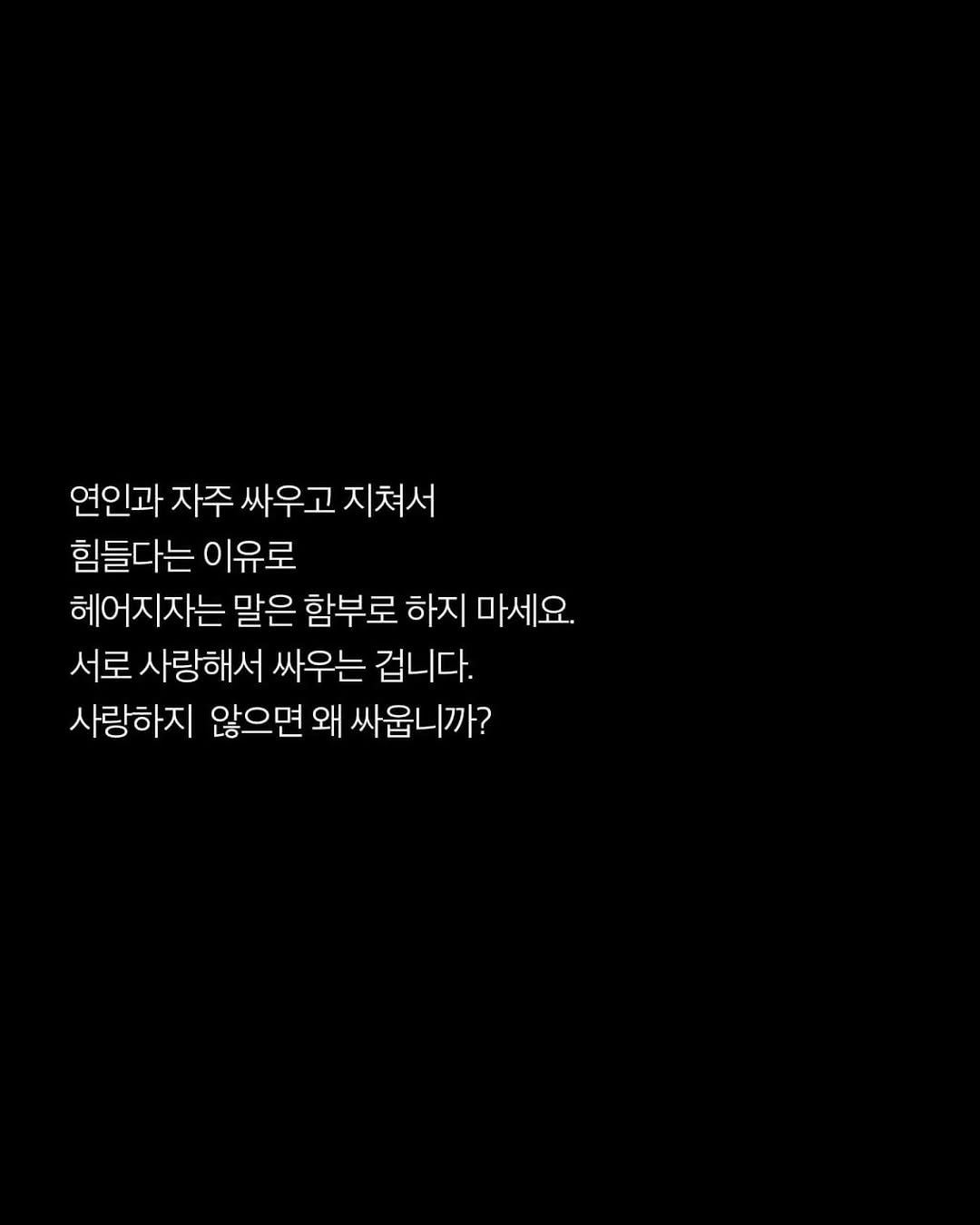Photo by 애열 on September 29, 2025. May be a black-and-white image of text that says '연인과 자주 싸우고 지쳐서 힘들다는 이유로 헤어지자는 말은 함부로 하지 마세요. 서로 사랑해서 싸우는 겁니다. 사랑하지 않으면 왜 싸웁니까?'.