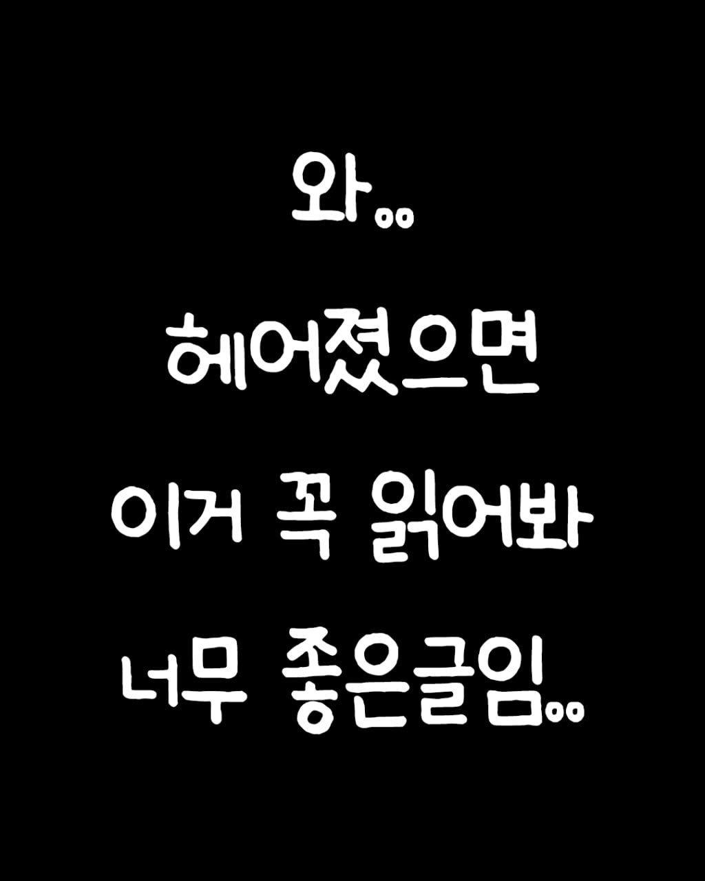 Photo by 애열 on April 22, 2026. May be an image of text that says '와.. 헤어졌으면 이거 꼭 읽어봐 너무 좋은글임. ㅎㄷㄹㅁㅇ.'.