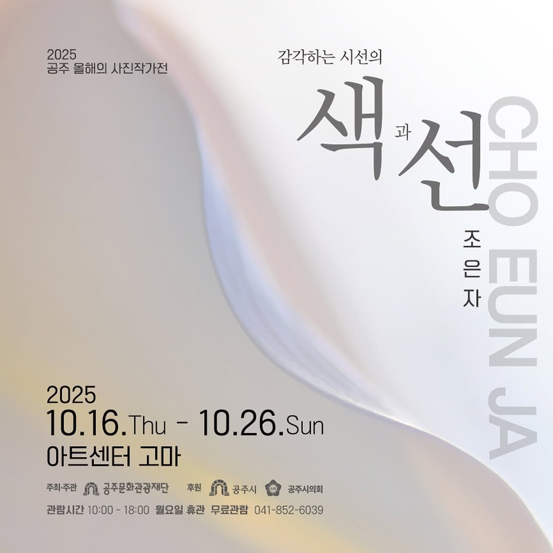 Photo by 공주문화관광재단 on September 28, 2025. May be an image of ‎poster and ‎text that says '‎2025 공주 올해의 공주물해의사진작가전 사진작가전 감각하는 시선의 색 색전용 과 선용 一月 조 은 자 UN AE 2025 10.16.Thu Thu- 10.26.Sun Sun 10.16.Thu-10.26.Su 아트센터 고마 주최-주관 n 공주문화관광재단 후원 ח 공주시 관람시간 10:00- 18:00 월요일 휴관 무료관람 041-852-6039 -852- 공주시의회‎'‎‎.