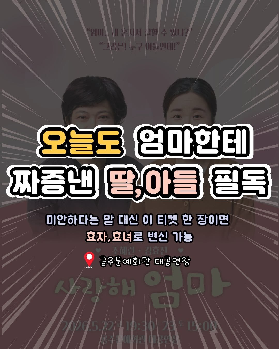 Photo by 공주문화관광재단 on April 23, 2026. May be an image of poster and text that says '오늘도 엄마한테 짜증낸 딸,아들 필독 미안하다는 말 대신 οι 티켓 한 장이면 효자, 효녀로 변신 가능 an 공주문예회관 대공연장'.