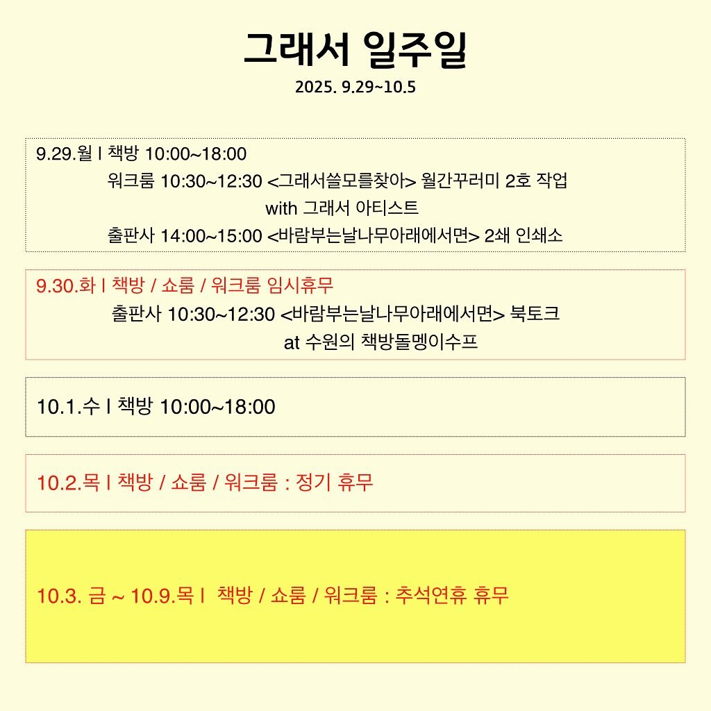 Photo by 그래서 on September 28, 2025. May be an image of poster, pie and text that says '그래서 일주일 2025. 9.29~10.5 9.29.월 책방 10:00~18:00 워크룸 10:30~12:30 <그래서쓸모를찾아> 월간꾸러미 2호 작업 with 그래서 아티스트 출판사 14：00～15：00 <바람부는날나무아래에서면> 2쇄 인쇄소 9.30.화 책방 쇼룸 워크룸 임시휴무 출판사 10:30~12:30 <바람부는날나무아래에서면> 북토크 at 수원의 책방돌맹이수프 10.1.수 책방 10:00~18:00 10.2.목 책방 쇼룸 워크룸 정기 정기휴무 휴무 10.3. 금~10.9.목| 책방 책방/쇼룸 103.日~109号1/公/9日量：幸省卓乾 쇼룸 워크룸: 추석연휴 휴무'.