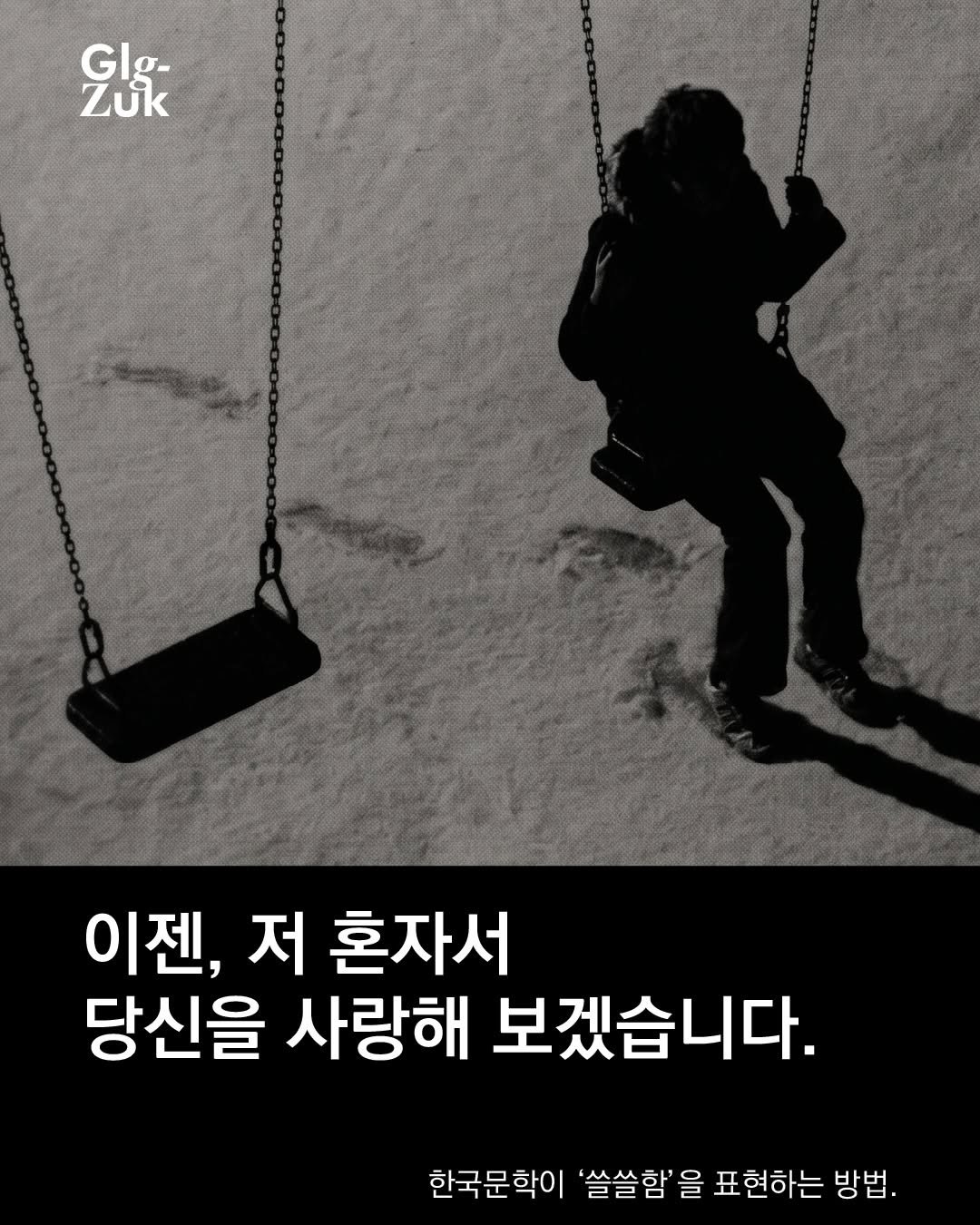 Photo by 긁적_글 적는 곳ㅣ문장수집 on April 14, 2026. May be an image of poster and text that says 'Glg- g- GI Zuk 이젠, 저 혼자서 당신을 사랑해 보겠습니다. 한국문학이 '쓸쓸함'을 을 표현하는 방법'.