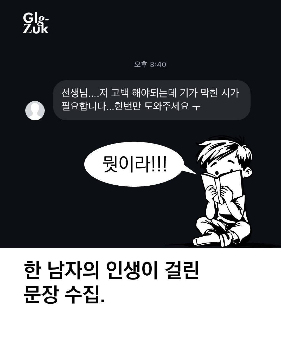 Photo by 긁적_글 적는 곳ㅣ문장수집 on January 29, 2026. May be a cartoon of text that says 'Glg- GI σ- Zuk 오후3:40 오후 3:40 선생님 선생님....저 저 고백 해야되는데 기가 막힌 시가 필요합니다...한번민 필 ..한번만 두와주세요 T 뭣이라!!! 한 남자의 인생이 걸린 문장 수집.'.