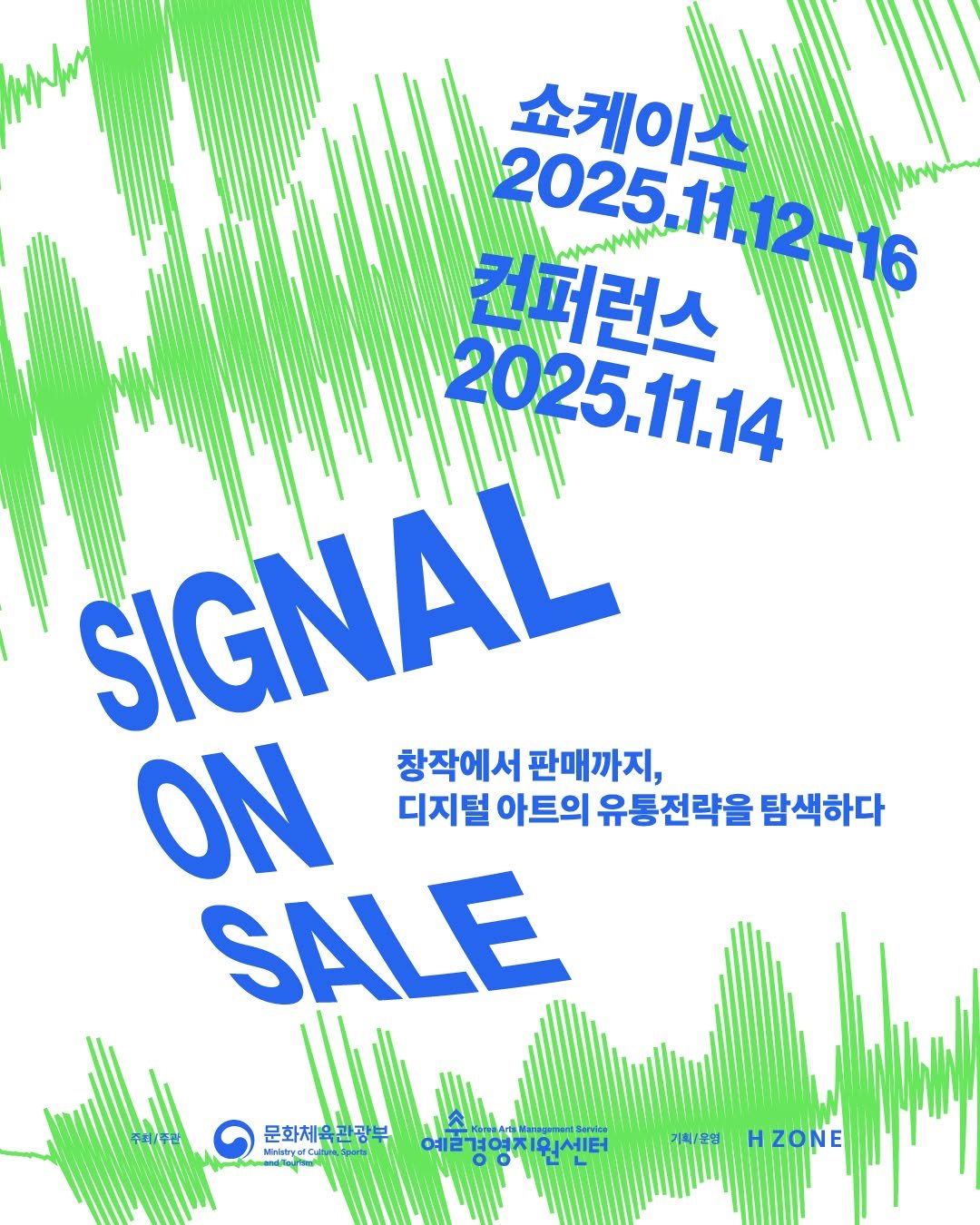 Photo by (재)예술경영지원센터 KAMS on November 05, 2025. May be an image of poster and text that says 'ሁሉራ 쇼케이 2025 2025.1112-1 11.12-16 컨퍼런스 2025.11.14 11.14 2025, SIGNAL ON 창작에서판매까지, 창작에서 판매까지, 디지털 아트의 유통전략을 탐색하다 SALE 문화체육관광부 문화체육곤 Vinttya ofor 기획문명 예쁜경영지원센터 치원센터 HZONE'.