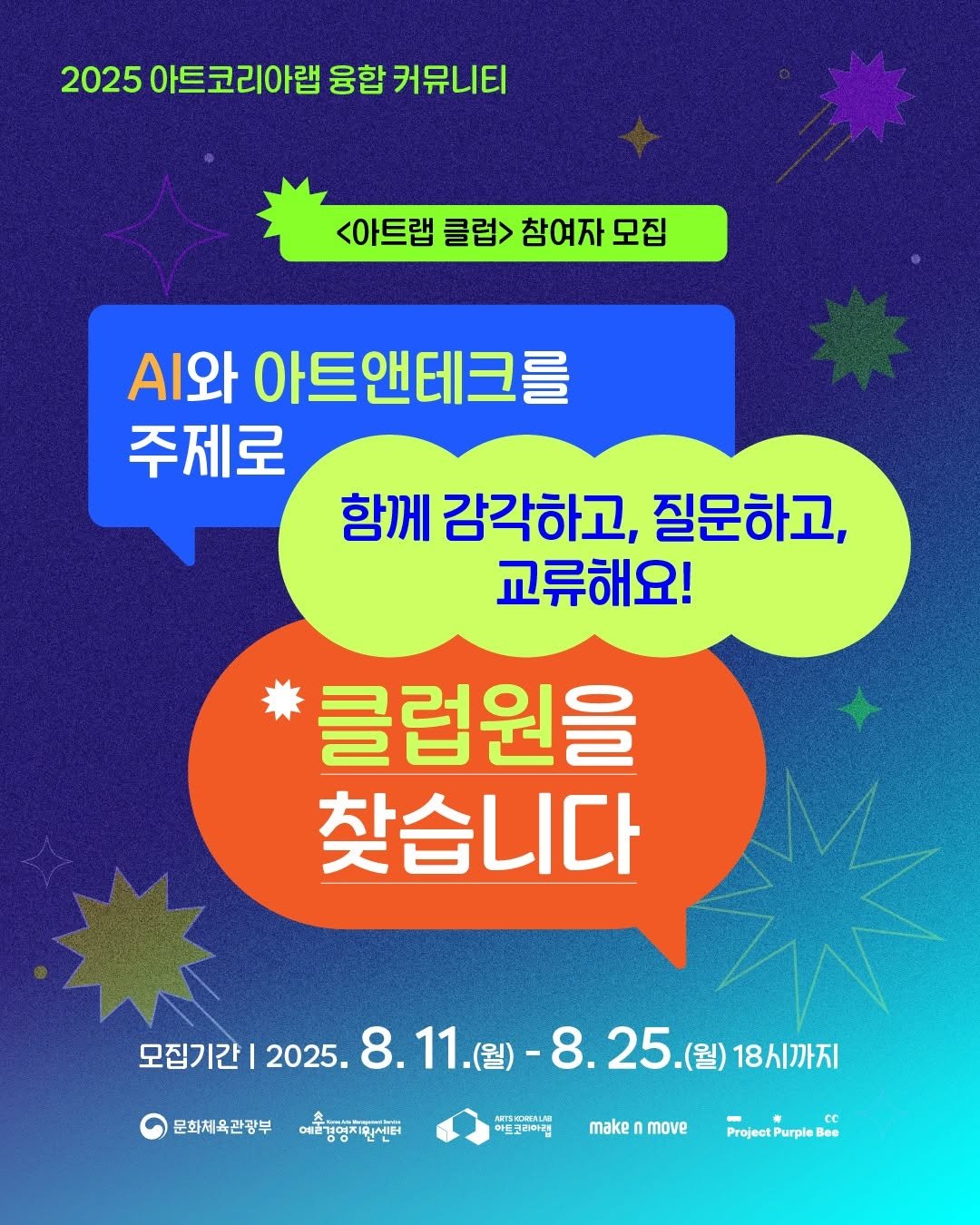 Photo shared by 아트코리아랩(Arts Korea Lab) on August 10, 2025 tagging @gokams_org. May be an image of poster and text that says '2025 아트코리아랩 2025아트코리아립융함커뮤니티 리아랩 융합 커뮤니티 <아트랩 클럽> 참여자 모집 .와 아트앤테크를 주제로 함께 감각하고, 질문하고, 교류해요! 클럽원을 찾습니다 모집기간 모래7212025.8.11.2]-8.25(일)18시~ -8.25.(월)18시까지 - -8. 2025. 8.11. 8. 8.25. 25. (월) 18시까지 문화체 문화체육관광부 าสำพ้อ 예플중영파민~전터 여제무, 00년 AFESNOPENLAO 마드코리아랩 make move Project ProjectPurpleBee Purple See'.