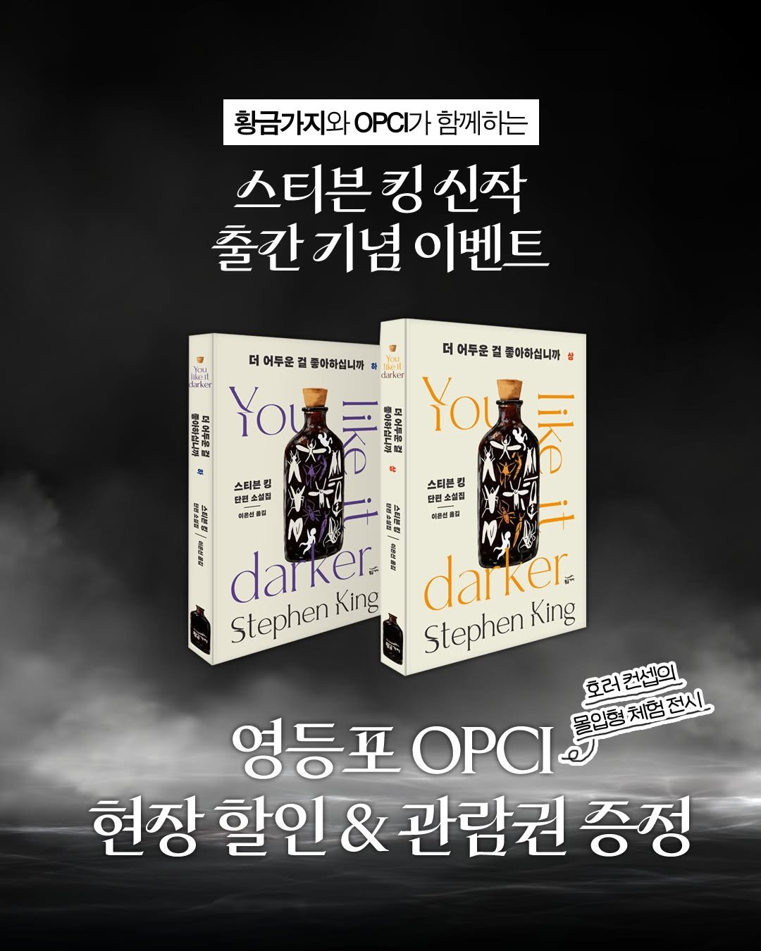 Photo shared by 황금가지 on August 03, 2025 tagging @opci_seoul. May be an image of book and text that says '황금가지와 PCI가 함께하는 스티븐킹신작 스티븐 킹 신작 출간기념이벤 이벤트 더 어두운 풀아하십니까 더 어두운 걸 좋아하십니아 Laker You liko יאיך arker YOULEI You 스티븐정 스티븐킹 탄련소설겔 단편소설럽 이류십클이 여2점들럽 darker King Stephen Stephen darker. King 호러 호러컨센의 컨센의 영등포 OPCI 몰입형 체험 전시 현장 할인 & 관람권 증정'.