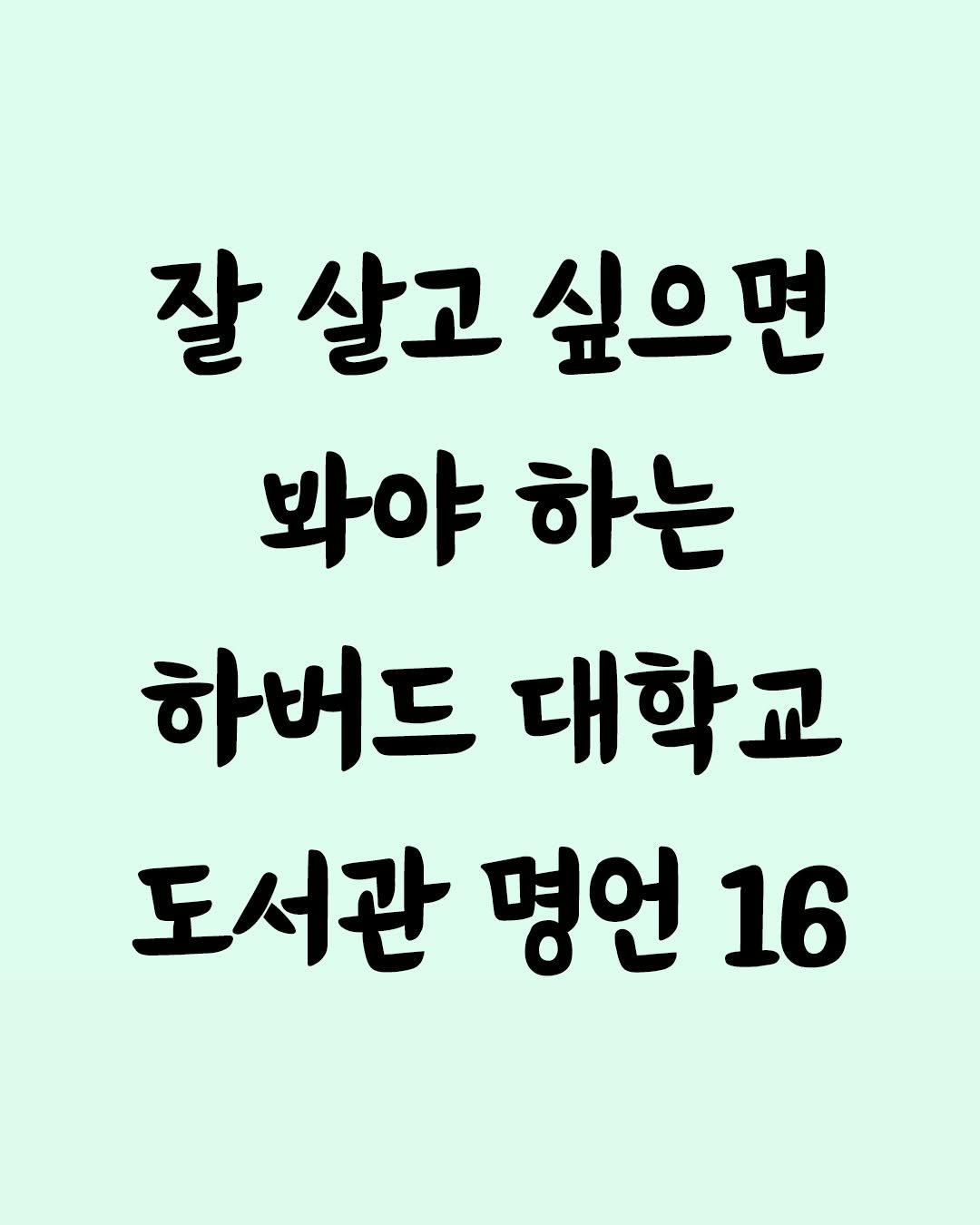 Photo by 좋은글 모음집 on February 13, 2026. May be an image of text that says '잘살고싶으면 잘살고 싶으면 봐야 하는 하버드 대학교 도서관 명언 도서관명언16 16'.