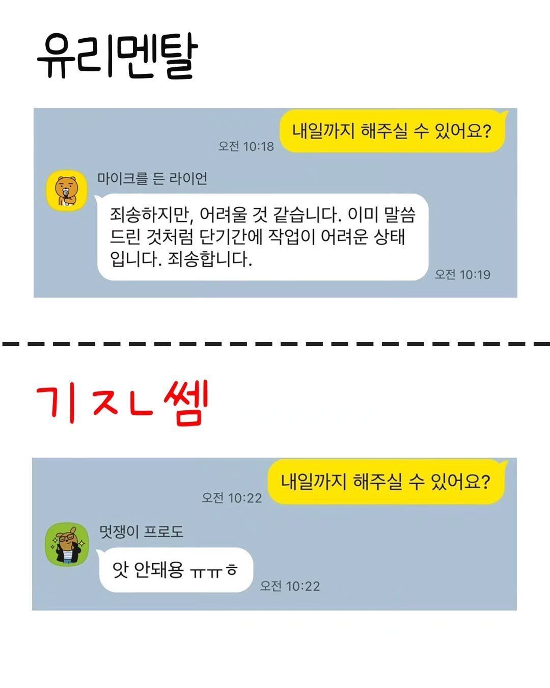Photo by 좋은글 모음집 on September 20, 2025. May be an image of text that says '유리멘탈 내일까지 해주실 수 있어요? 오전 10:18 마이크를 든 라이언 죄송하지만, 어려울 것 같습니다. 이미 말씀 드린 것처럼 단기간에 작업이 어려운 상태 입니다. 죄송합니다. 오전 10:19 기ㅈ니셈 오전 10:22 멋쟁이 프로도 내일까지 해주실 수 있어요? 앗 안돼용 ㅠㅠㅎ ㅎ 오전 10:22'.