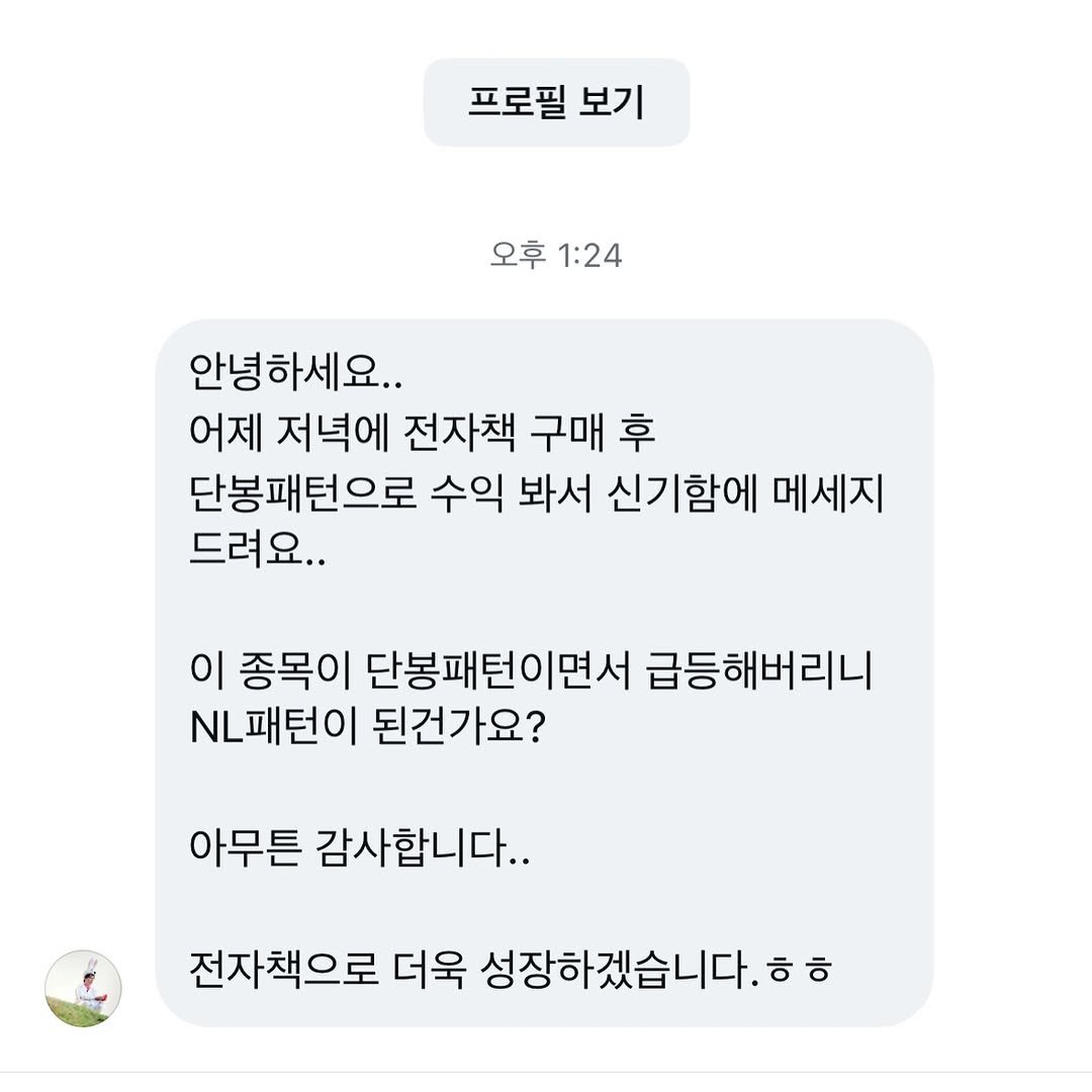 Photo by 고짹짹 | 전문 트레이더 on April 13, 2026. May be an image of text that says '프로필보기 프로필 보기 오후 1:24 안녕하세요.. 어제 저녁에 전자책 구매 후 단봉패턴으로 수익 봐서 신기함에 메세지 드려요.. 이 종목이 단봉패턴이면서 급등해버리니 NL패턴이 된건가요? 아무튼 감사합니다.. 전자책으로 더욱 성장하겠습니다.ㅎ ㅎㅎ'.