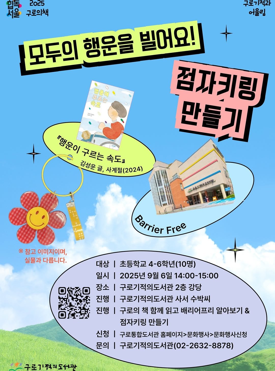 Photo by 구로기적의도서관 on August 13, 2025. May be an illustration of poster, magazine, book and text that says '입녹 2025 구로의책 구로기적과 기적과 어울림 구금성 행물미 学星 모두의 행운을 빌어요! 컴파키링 만들기 器用 おげ mA 행운이 행운이 구르는 속도 김성운 김성운글,사계질(2024) N, 사계절(2024) 然林及投 ※ 참고 이미지이며, 실물과 다릅니다. Barrier Free 대상 I 초등학교 4-6학년(10명) 일시 2025년 9월 6일 １４：００-15：00 장소 구로기적의도서관 2층 강당 진행 구로기적의도서관 사서 수박씨 진행 구로의 책 함께 읽고 배리어프리 알아보기 & 점자키링 만들기 신청 I 구로통합도서관 홈페이지>문화행사>문화행사신청 문의 구로기적의도서관(02-2632-8878) 구로기적의도서관'.