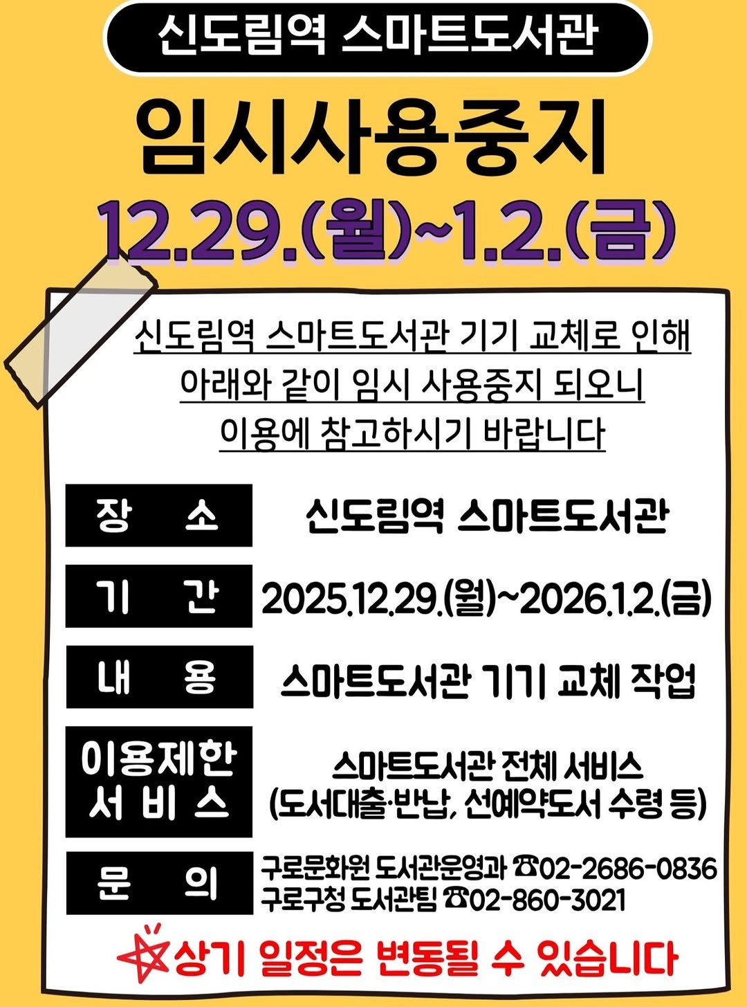 Photo by 구로기적의도서관 on December 23, 2025. May be an image of text that says '신도림역 스마트도서관 임시사용중지 12.29.（聖）~1.2.（呂） 12.29.( ~1.2.(2) (금) 1.2. 신도림역 스마트도서관 기기 교체로 인해 아래와 같이 임시 사용중지 되오니 의용에 참고하시기 바랍니다 장 기 신도림역 스마트도서관 간 내 2025.12.29. 2025.12.29(号）~2026.1.2.（台 월)~2026.1.2.( (금) 스마트도서관 기기 교체 작업 이용제한 서비스 서 비 스마트도서관 전체 서비스 (도서대출·반납, 선예약도서 수령등) 등) 문 의 구로문화원 도서관운영과 B02-2686-0836 구로구청 도서관팀 B02-860-3021 상기 일정은 변동될 수 있습니다'.
