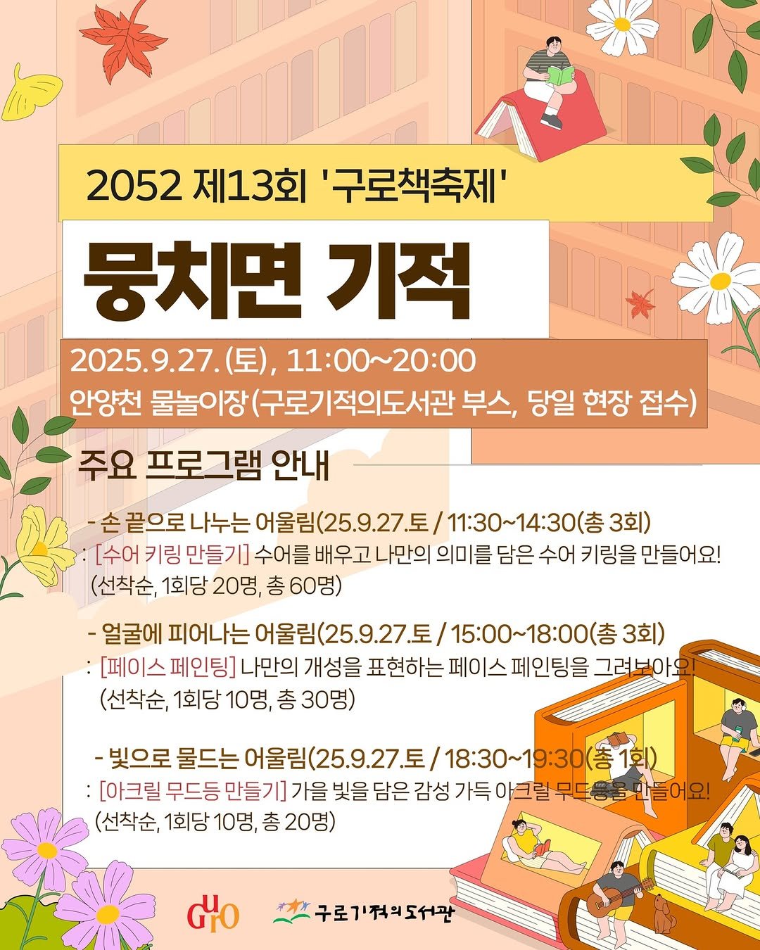 Photo shared by 구로기적의도서관 on September 18, 2025 tagging @guro_gu, and @bookculturefoundation. May be a cartoon of poster, calendar, magazine and text that says '2052제13회"구로책축제' 2052 제13회 '구로책축제' 뭉치면 기적 2025.9.27. (토), 11：00～２０：００ 안양천 물놀이장 (구로기적의도서관 부스, 당일 현장 접수) 주요 프로그램 안내 끝으로 나누는 어울림 25.9.27.星/ 3회) :[수어 키링 만들기] 수어를 배우고나만의 의미를 담은 수어 키링을 만들어요! (선착순, 1회당 20명, 총 60명) -얼굴에 피어나는 어울림 (25.9.27.토/ 15:00~18:00（ 3회) :[페이스페인팅] 페인팅] 나만의 개성을 표현하는 그려보아요 (선착순, 1회당 10명 총 30명) -빛으로 물드는 어울림 (25.9.27.토 /18:30~19：30（答1堂） [아크릴 무드등 만들기]가을 빛을담은 담은 감성 가득아 만들어요! (선착순, 1회당 10명 총 20명) GHO 구로기적의도서관'.